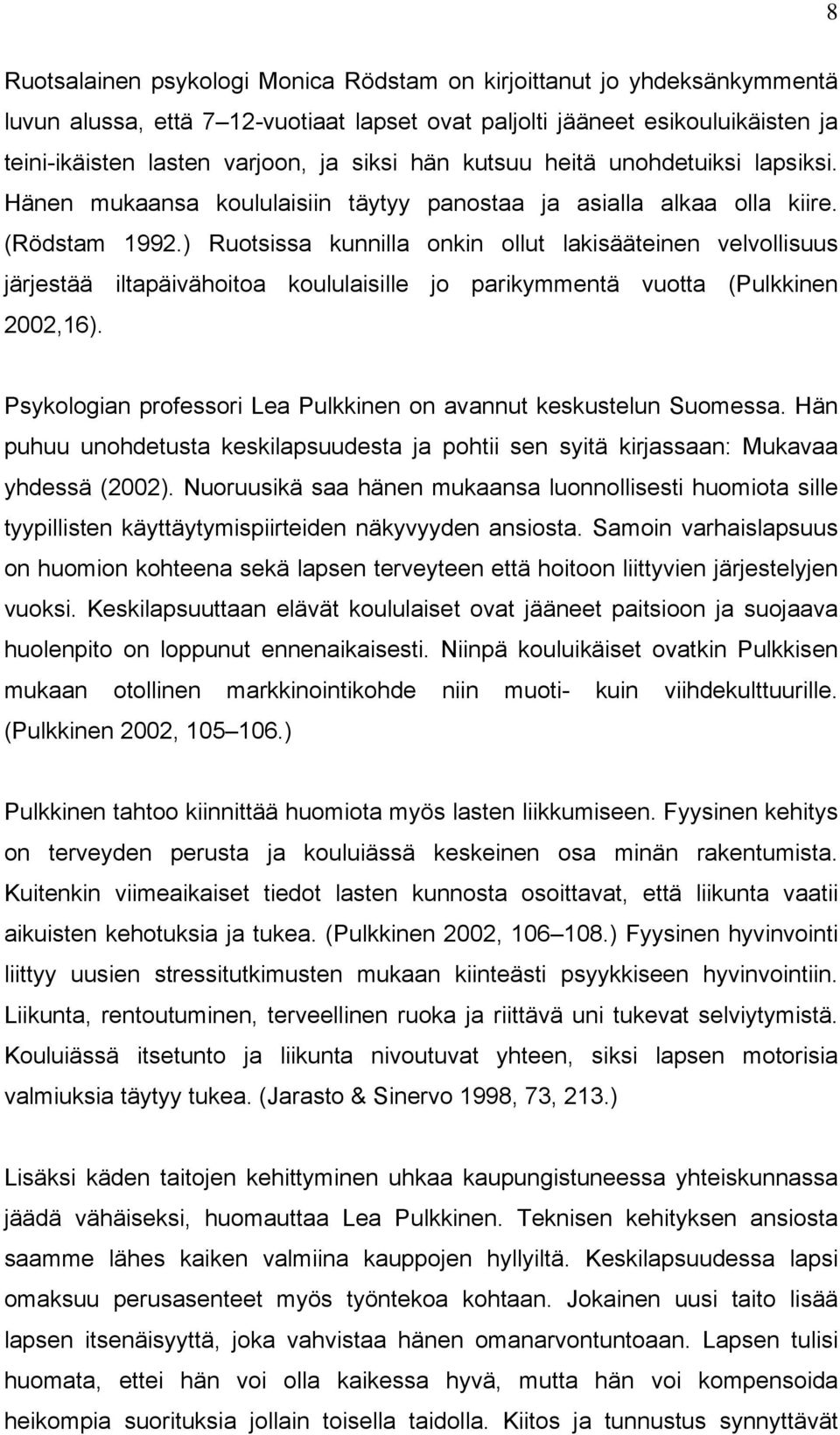 ) Ruotsissa kunnilla onkin ollut lakisääteinen velvollisuus järjestää iltapäivähoitoa koululaisille jo parikymmentä vuotta (Pulkkinen 2002,16).