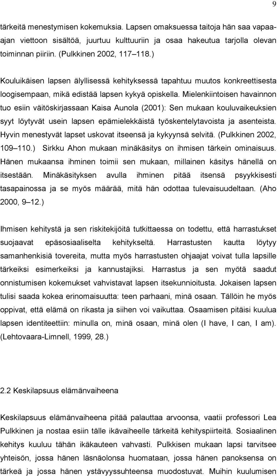 Mielenkiintoisen havainnon tuo esiin väitöskirjassaan Kaisa Aunola (2001): Sen mukaan kouluvaikeuksien syyt löytyvät usein lapsen epämielekkäistä työskentelytavoista ja asenteista.