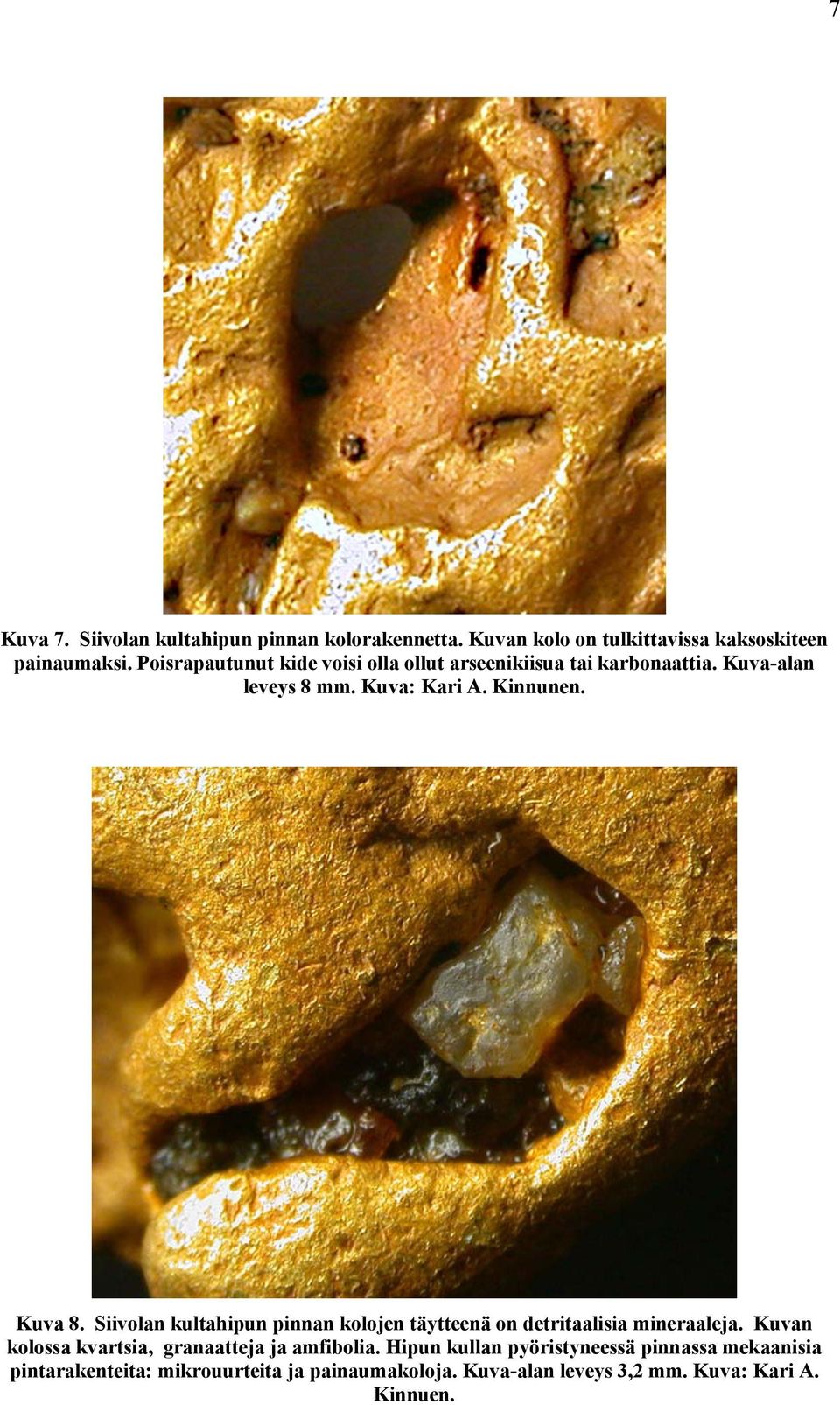 Siivolan kultahipun pinnan kolojen täytteenä on detritaalisia mineraaleja. Kuvan kolossa kvartsia, granaatteja ja amfibolia.