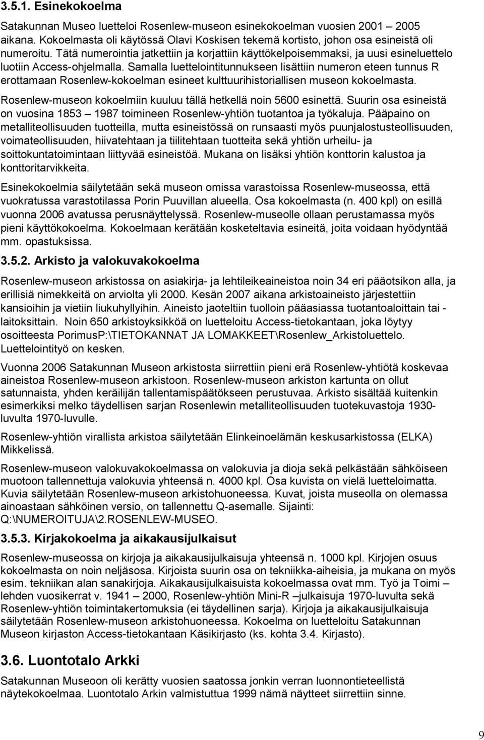 Samalla luettelointitunnukseen lisättiin numeron eteen tunnus R erottamaan Rosenlew-kokoelman esineet kulttuurihistoriallisen museon kokoelmasta.