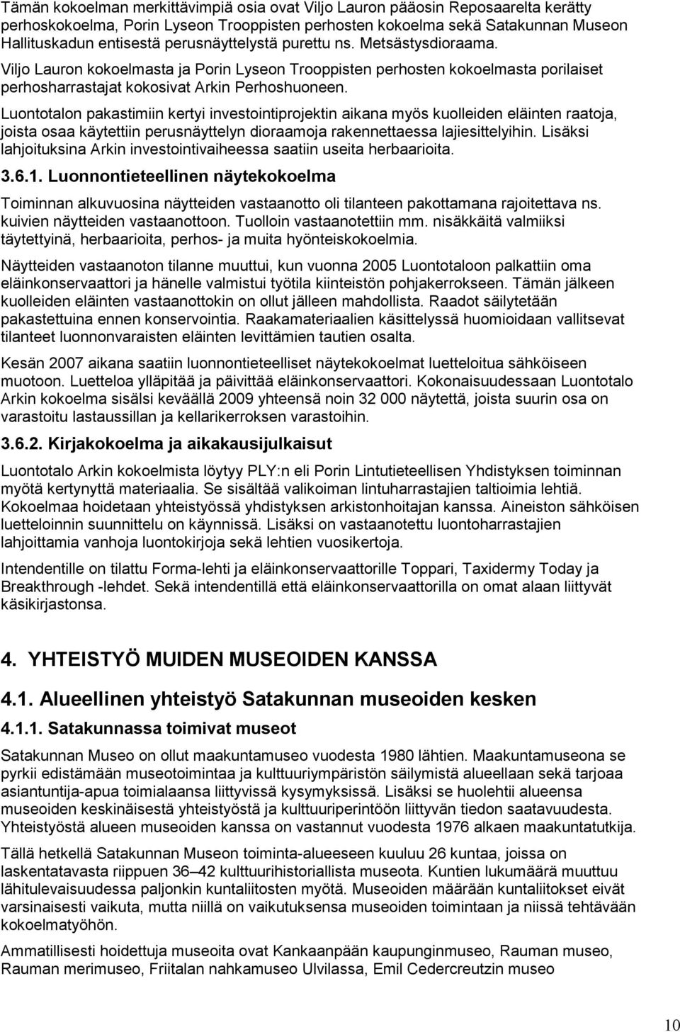 Luontotalon pakastimiin kertyi investointiprojektin aikana myös kuolleiden eläinten raatoja, joista osaa käytettiin perusnäyttelyn dioraamoja rakennettaessa lajiesittelyihin.