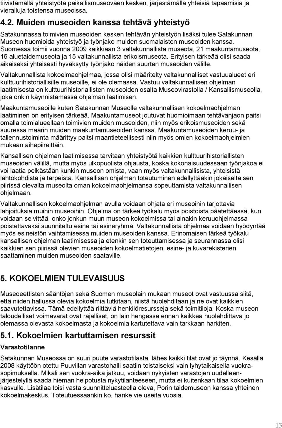 kanssa. Suomessa toimii vuonna 2009 kaikkiaan 3 valtakunnallista museota, 21 maakuntamuseota, 16 aluetaidemuseota ja 15 valtakunnallista erikoismuseota.