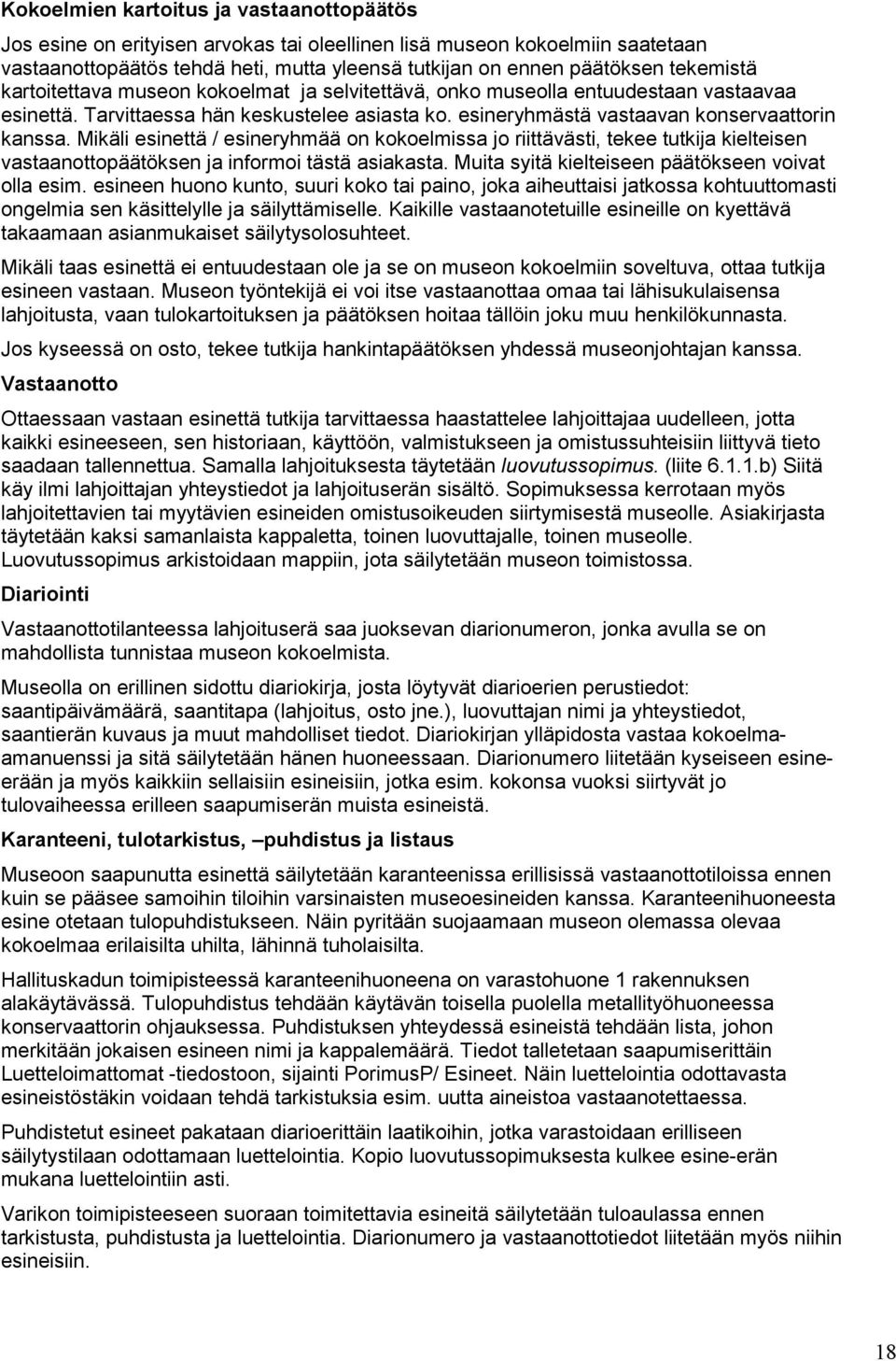 Mikäli esinettä / esineryhmää on kokoelmissa jo riittävästi, tekee tutkija kielteisen vastaanottopäätöksen ja informoi tästä asiakasta. Muita syitä kielteiseen päätökseen voivat olla esim.