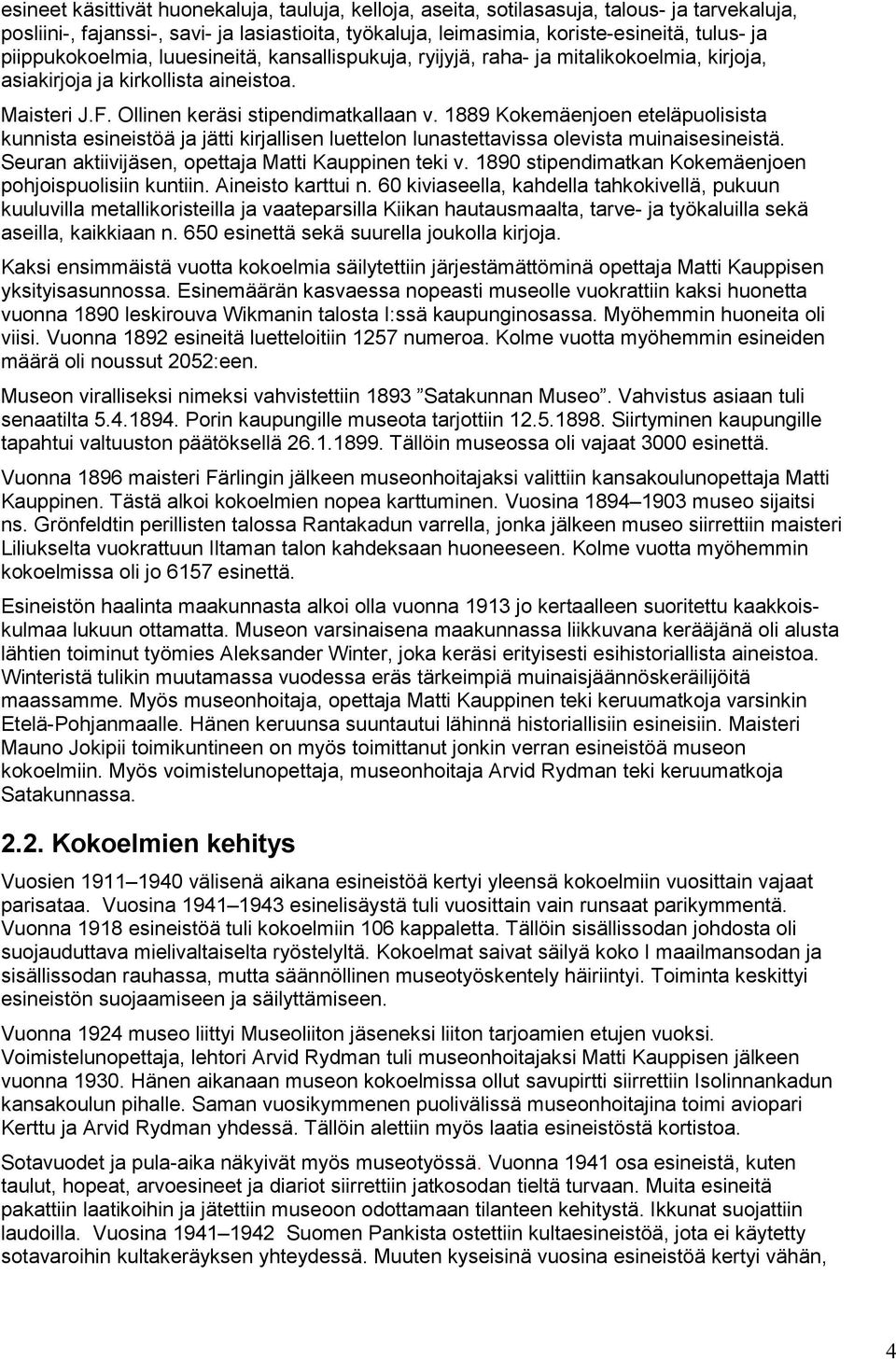 1889 Kokemäenjoen eteläpuolisista kunnista esineistöä ja jätti kirjallisen luettelon lunastettavissa olevista muinaisesineistä. Seuran aktiivijäsen, opettaja Matti Kauppinen teki v.