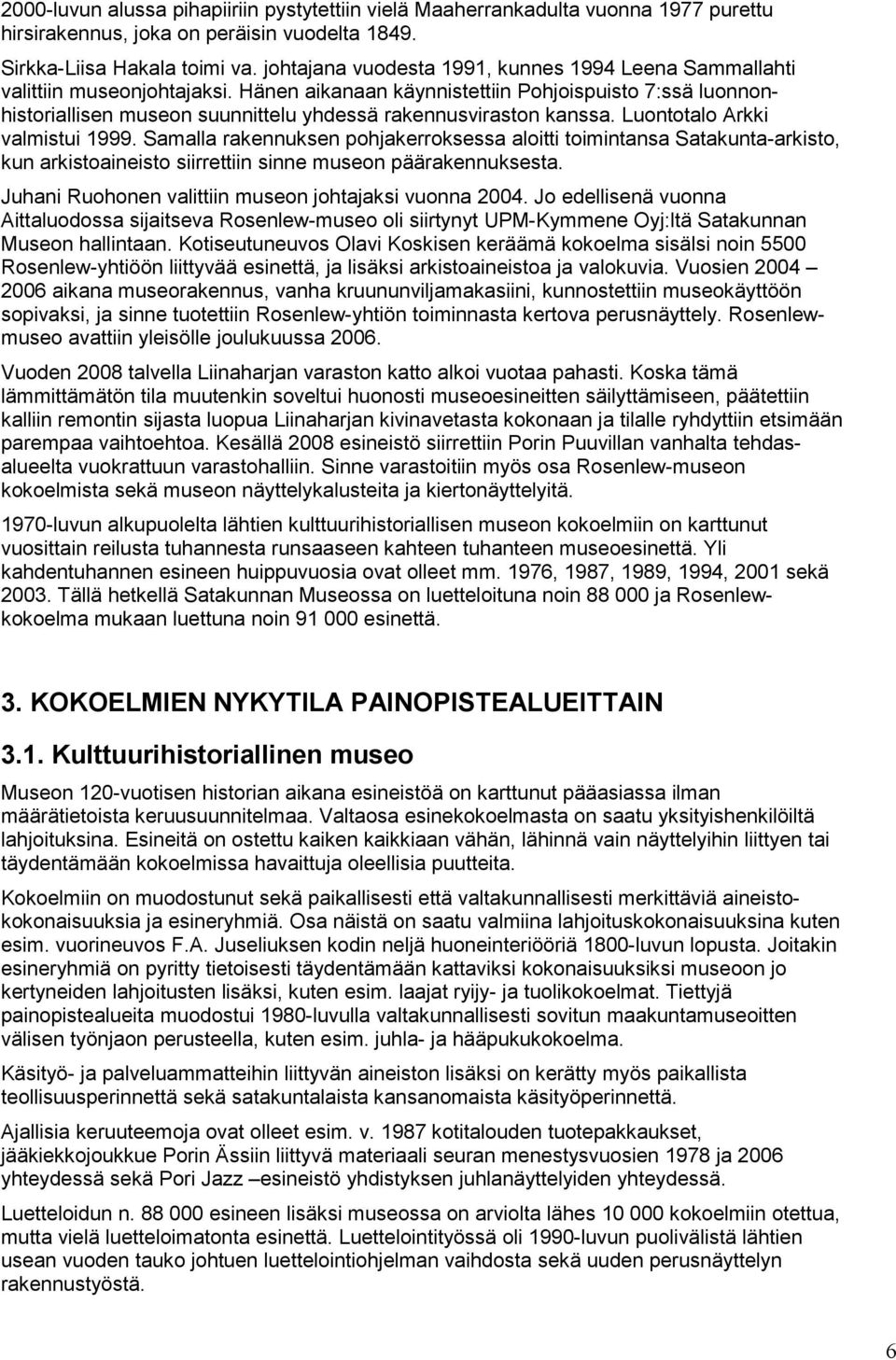 Hänen aikanaan käynnistettiin Pohjoispuisto 7:ssä luonnonhistoriallisen museon suunnittelu yhdessä rakennusviraston kanssa. Luontotalo Arkki valmistui 1999.