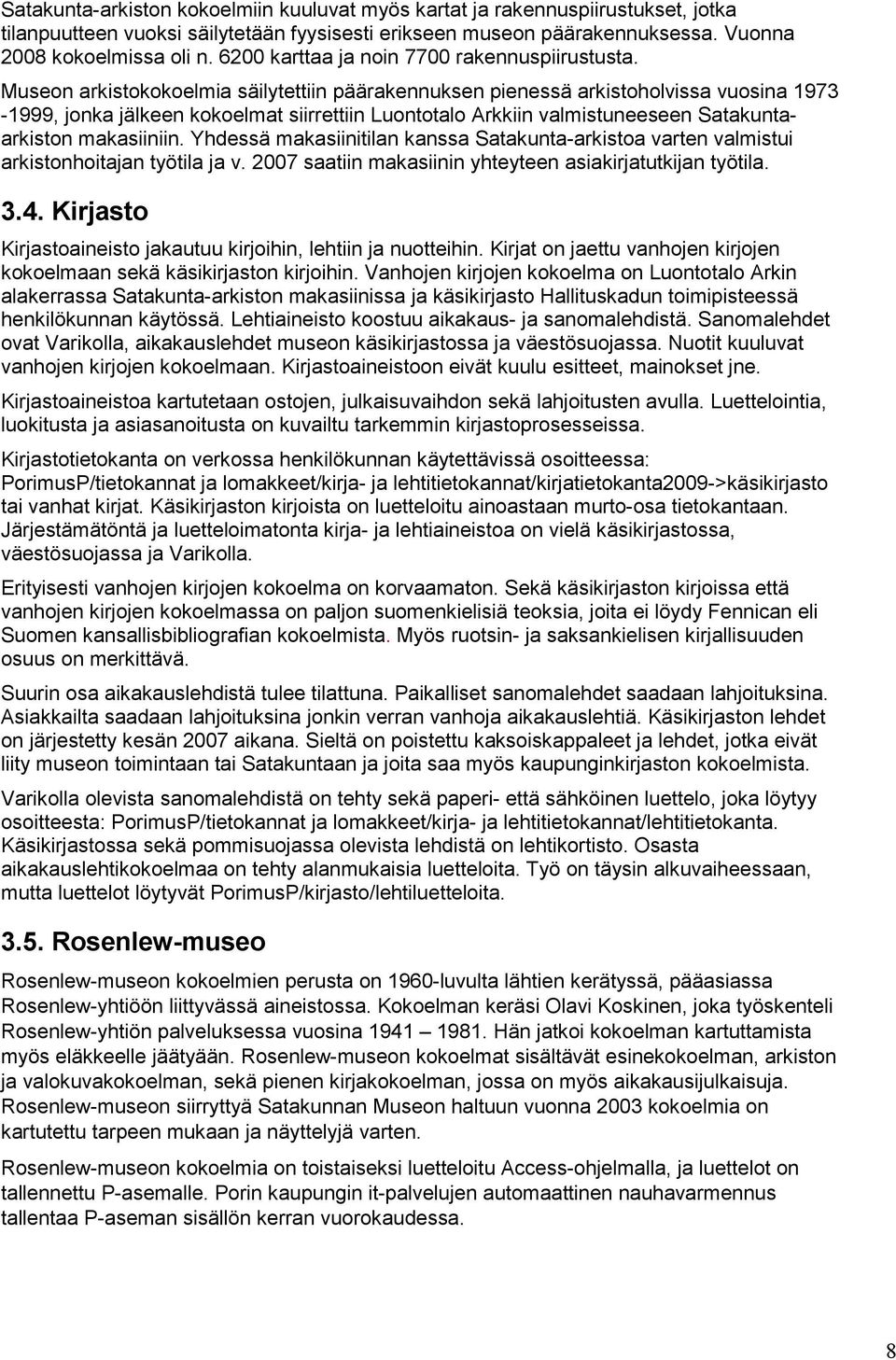 Museon arkistokokoelmia säilytettiin päärakennuksen pienessä arkistoholvissa vuosina 1973-1999, jonka jälkeen kokoelmat siirrettiin Luontotalo Arkkiin valmistuneeseen Satakuntaarkiston makasiiniin.