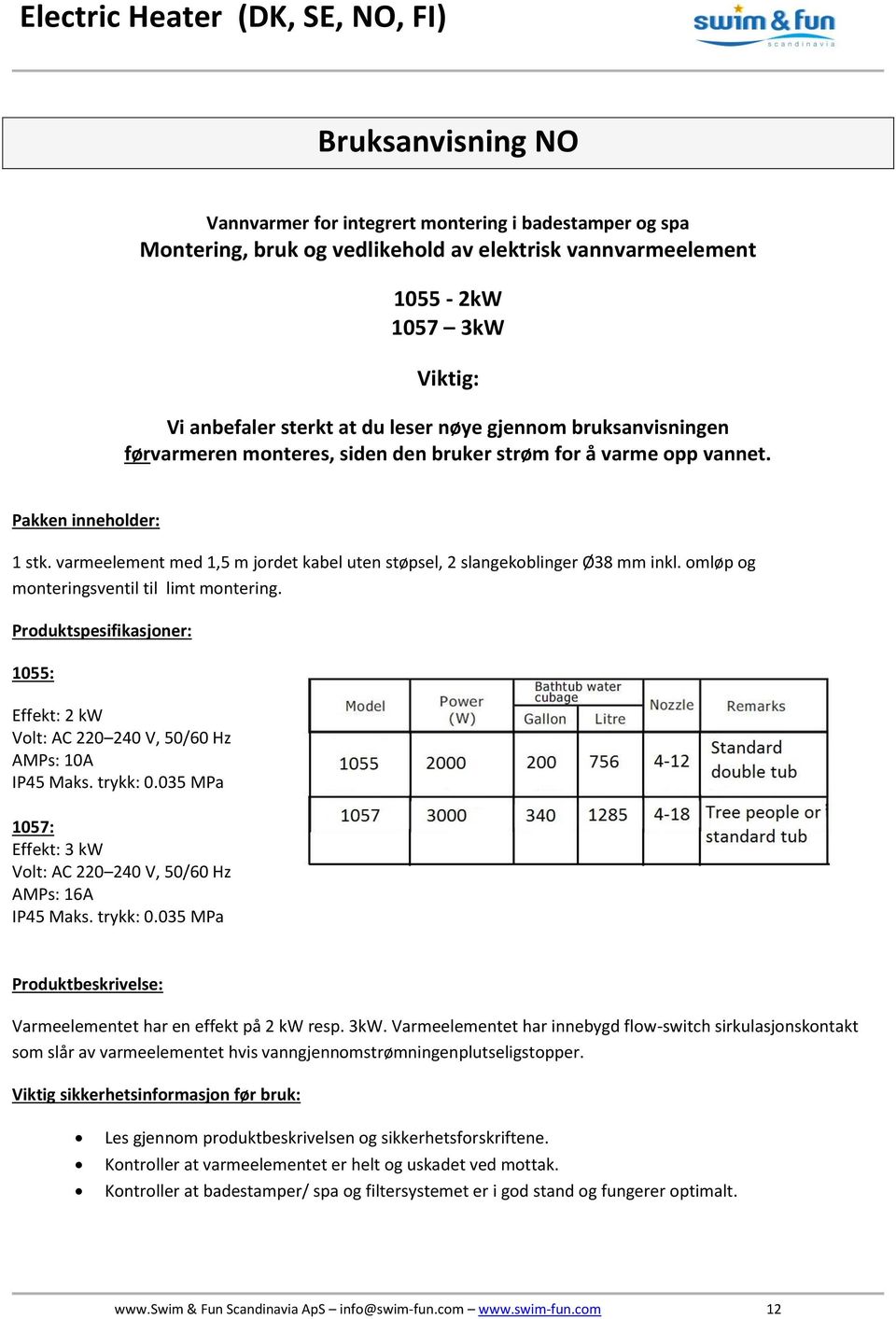 omløp og monteringsventil til limt montering. Produktspesifikasjoner: 1055: Effekt: 2 kw Volt: AC 220 240 V, 50/60 Hz AMPs: 10A IP45 Maks. trykk: 0.