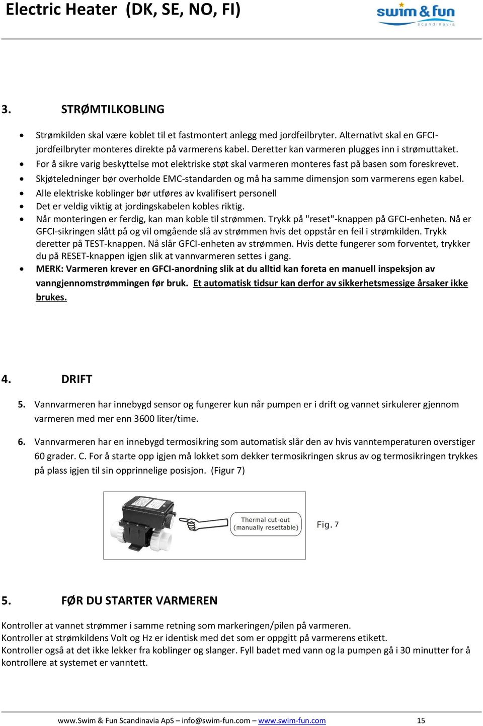 Skjøteledninger bør overholde EMC-standarden og må ha samme dimensjon som varmerens egen kabel.