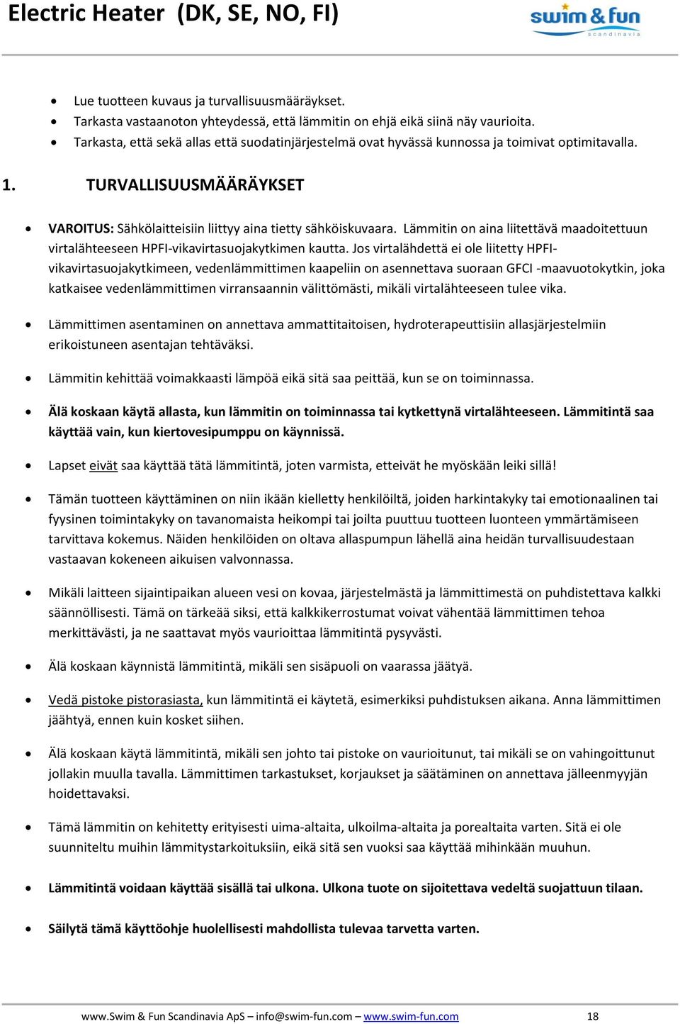 Lämmitin on aina liitettävä maadoitettuun virtalähteeseen HPFI-vikavirtasuojakytkimen kautta.