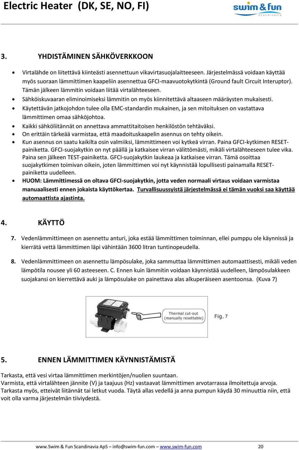 Sähköiskuvaaran eliminoimiseksi lämmitin on myös kiinnitettävä altaaseen määräysten mukaisesti.