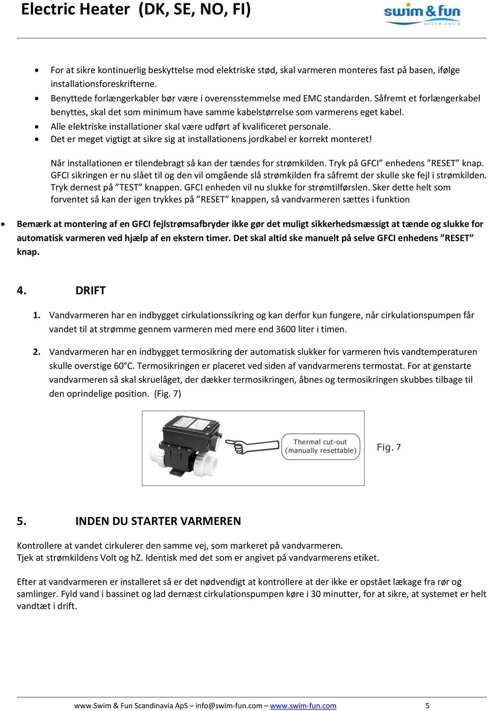 Alle elektriske installationer skal være udført af kvalificeret personale. Det er meget vigtigt at sikre sig at installationens jordkabel er korrekt monteret!