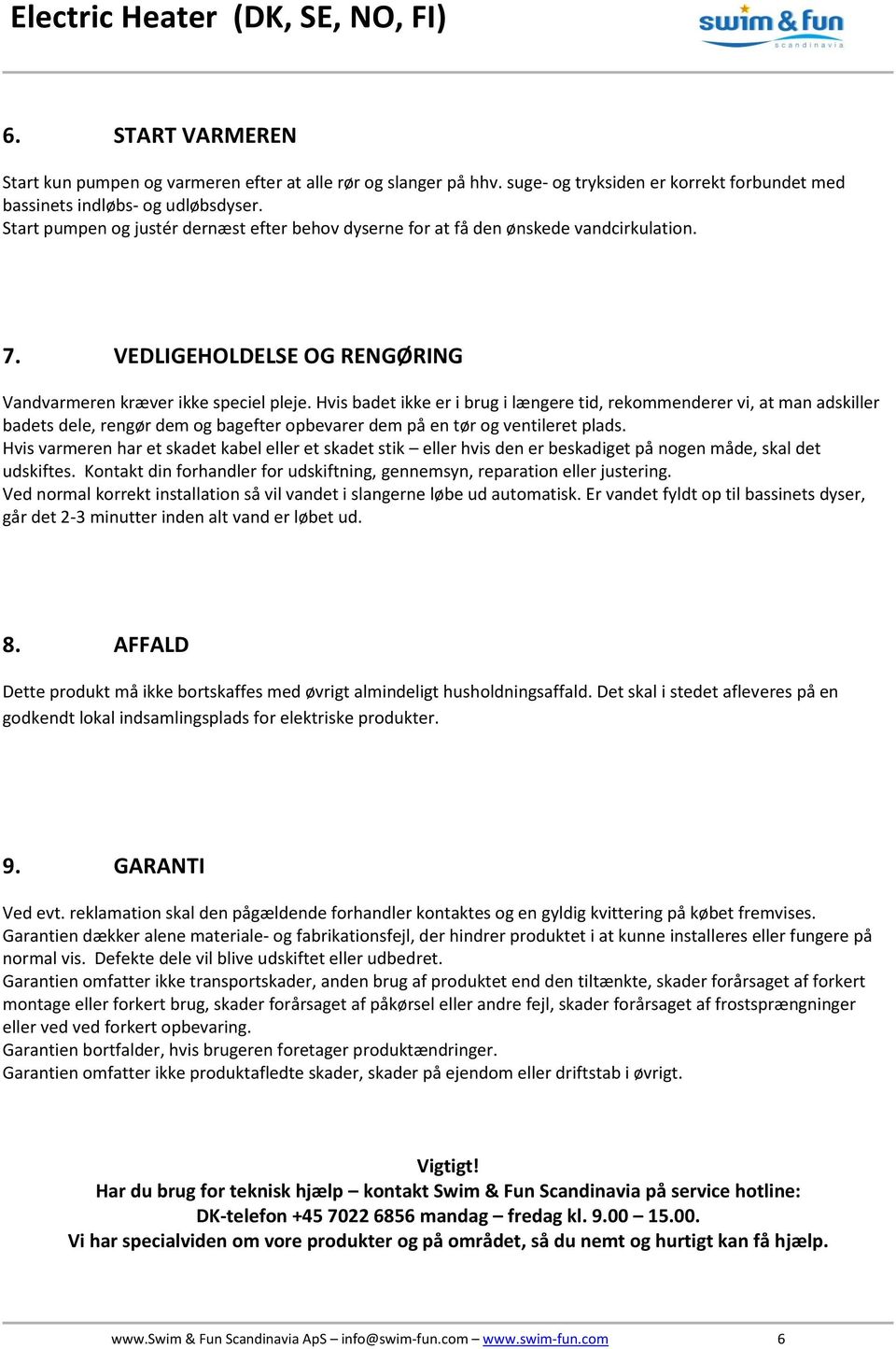 Hvis badet ikke er i brug i længere tid, rekommenderer vi, at man adskiller badets dele, rengør dem og bagefter opbevarer dem på en tør og ventileret plads.