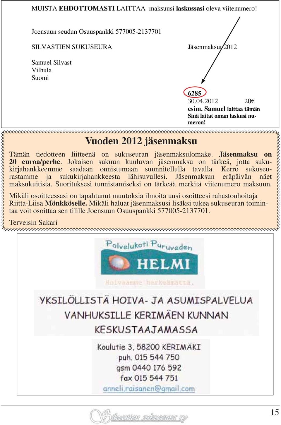 Samuel laittaa tämän Sinä laitat oman laskusi numeron! Tämän tiedotteen liitteenä on sukuseuran jäsenmaksulomake. Jäsenmaksu on 20 euroa/perhe.