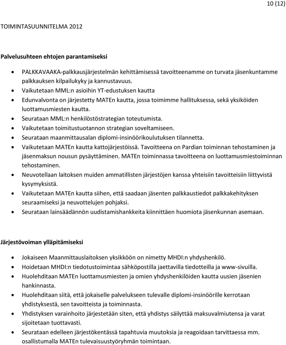 Seurataan MML:n henkilöstöstrategian toteutumista. Vaikutetaan toimitustuotannon strategian soveltamiseen. Seurataan maanmittausalan diplomi-insinöörikoulutuksen tilannetta.