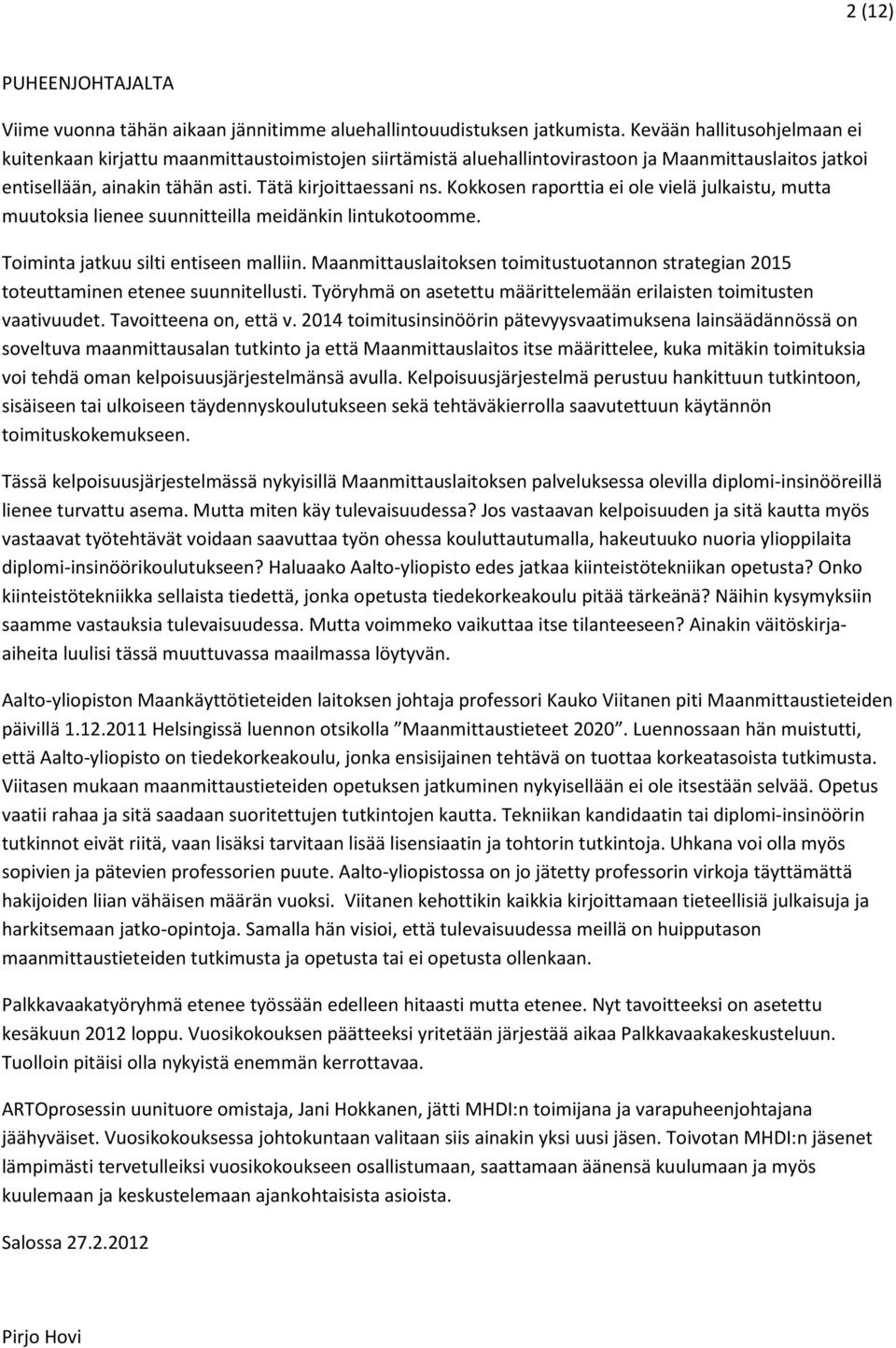 Kokkosen raporttia ei ole vielä julkaistu, mutta muutoksia lienee suunnitteilla meidänkin lintukotoomme. Toiminta jatkuu silti entiseen malliin.