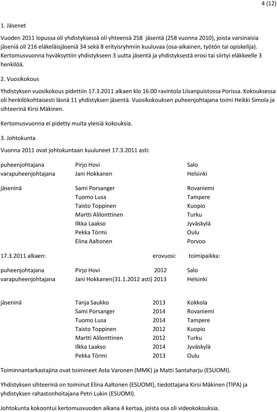 tai opiskelija). Kertomusvuonna hyväksyttiin yhdistykseen 3 uutta jäsentä ja yhdistyksestä erosi tai siirtyi eläkkeelle 3 henkilöä. 2. Vuosikokous Yhdistyksen vuosikokous pidettiin 17.3.2011 alkaen klo 16.