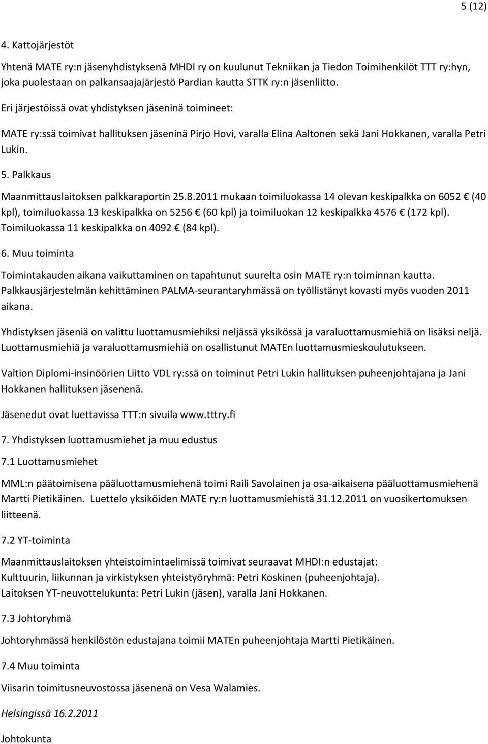 Eri järjestöissä ovat yhdistyksen jäseninä toimineet: MATE ry:ssä toimivat hallituksen jäseninä Pirjo Hovi, varalla Elina Aaltonen sekä Jani Hokkanen, varalla Petri Lukin. 5.