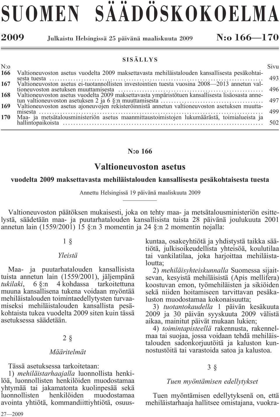 .. 496 168 Valtioneuvoston asetus vuodelta 2009 maksettavasta ympäristötuen kansallisesta lisäosasta annetun valtioneuvoston asetuksen 2 ja 6 :n muuttamisesta.