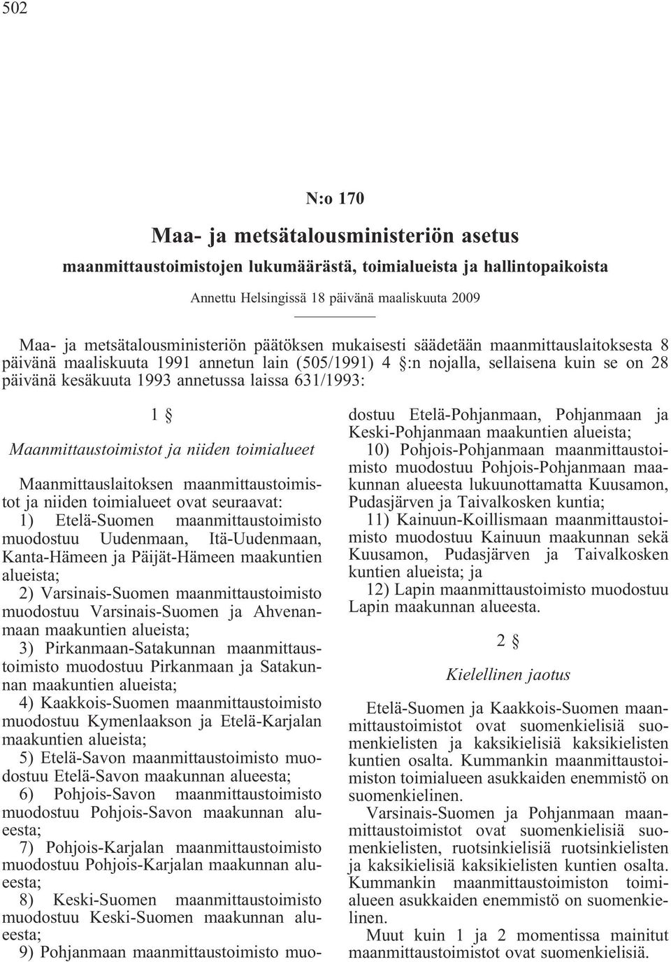 laissa 631/1993: 1 Maanmittaustoimistot ja niiden toimialueet Maanmittauslaitoksen maanmittaustoimistot ja niiden toimialueet ovat seuraavat: 1) Etelä-Suomen maanmittaustoimisto muodostuu Uudenmaan,