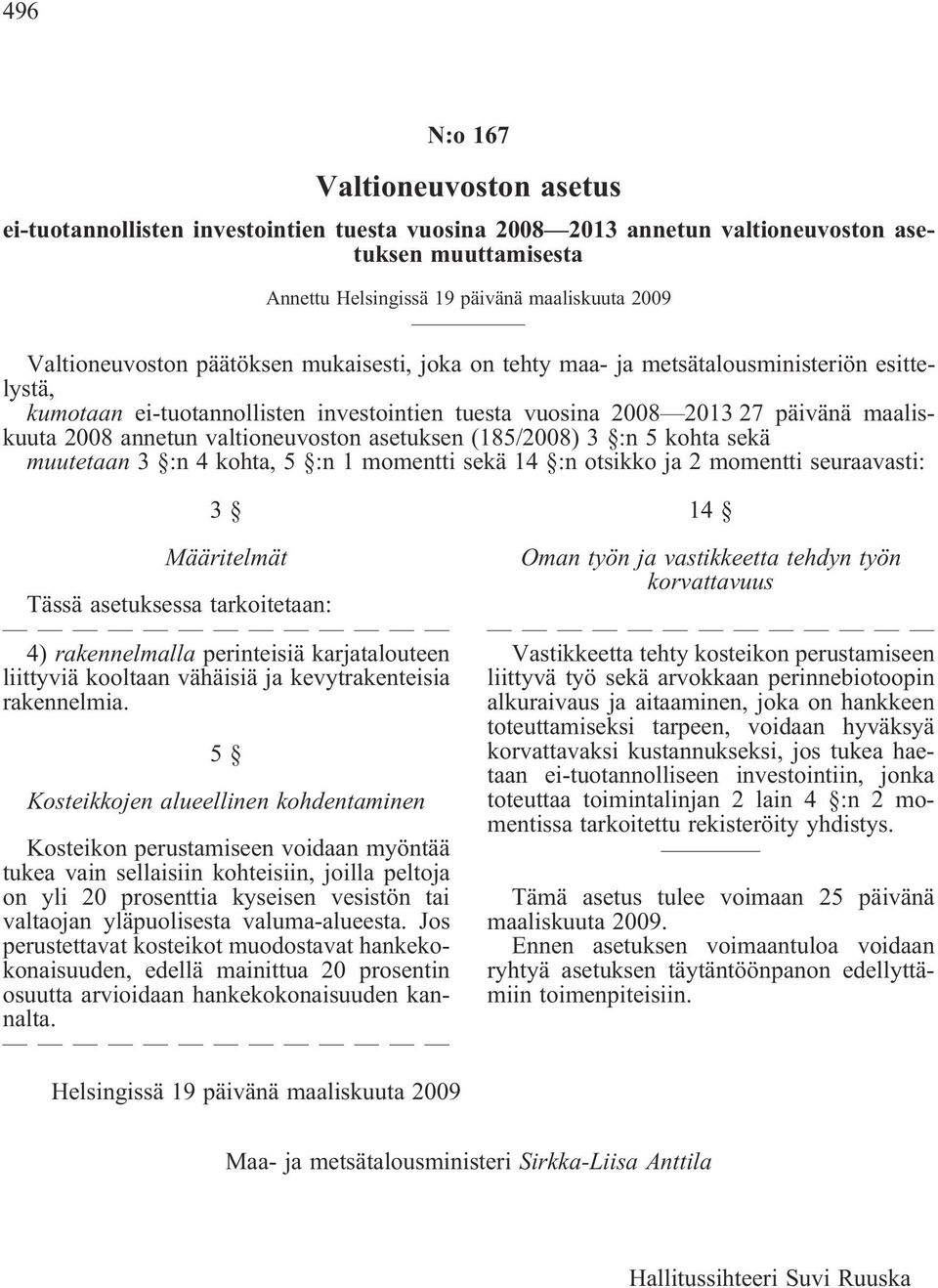 valtioneuvoston asetuksen (185/2008) 3 :n 5 kohta sekä muutetaan 3 :n 4 kohta, 5 :n 1 momentti sekä 14 :n otsikko ja 2 momentti seuraavasti: 3 Määritelmät Tässä asetuksessa tarkoitetaan: 4)