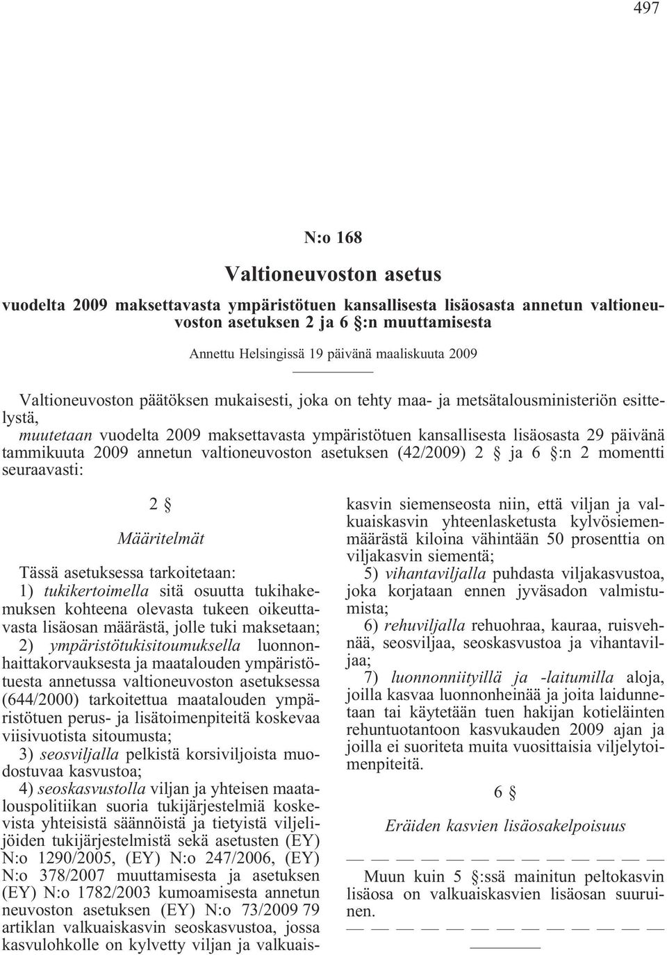 päivänä tammikuuta 2009 annetun valtioneuvoston asetuksen (42/2009) 2 ja 6 :n 2 momentti seuraavasti: 2 Määritelmät Tässä asetuksessa tarkoitetaan: 1) tukikertoimella sitä osuutta tukihakemuksen