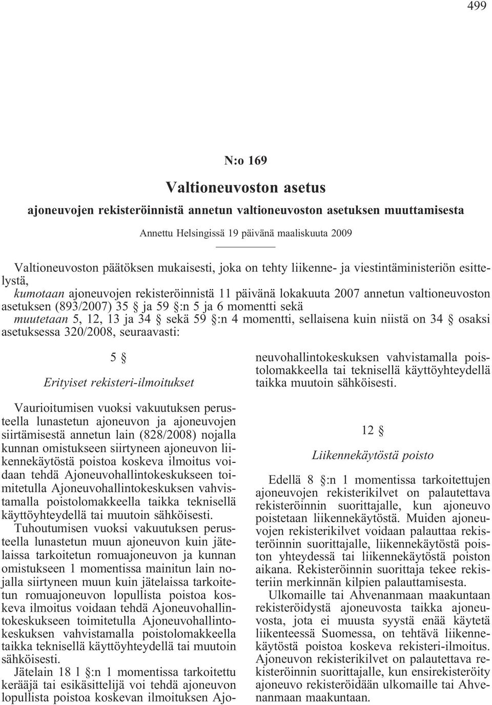 sekä muutetaan 5, 12, 13 ja 34 sekä 59 :n 4 momentti, sellaisena kuin niistä on 34 osaksi asetuksessa 320/2008, seuraavasti: 5 Erityiset rekisteri-ilmoitukset Vaurioitumisen vuoksi vakuutuksen