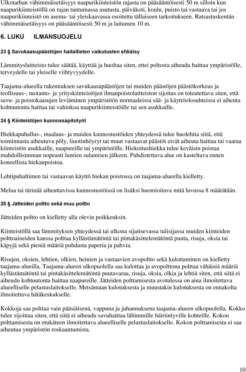 LUKU ILMANSUOJELU 23 Savukaasupäästöjen haitallisten vaikutusten ehkäisy Lämmityslaitteisto tulee säätää, käyttää ja huoltaa siten, ettei poltosta aiheudu haittaa ympäristölle, terveydelle tai