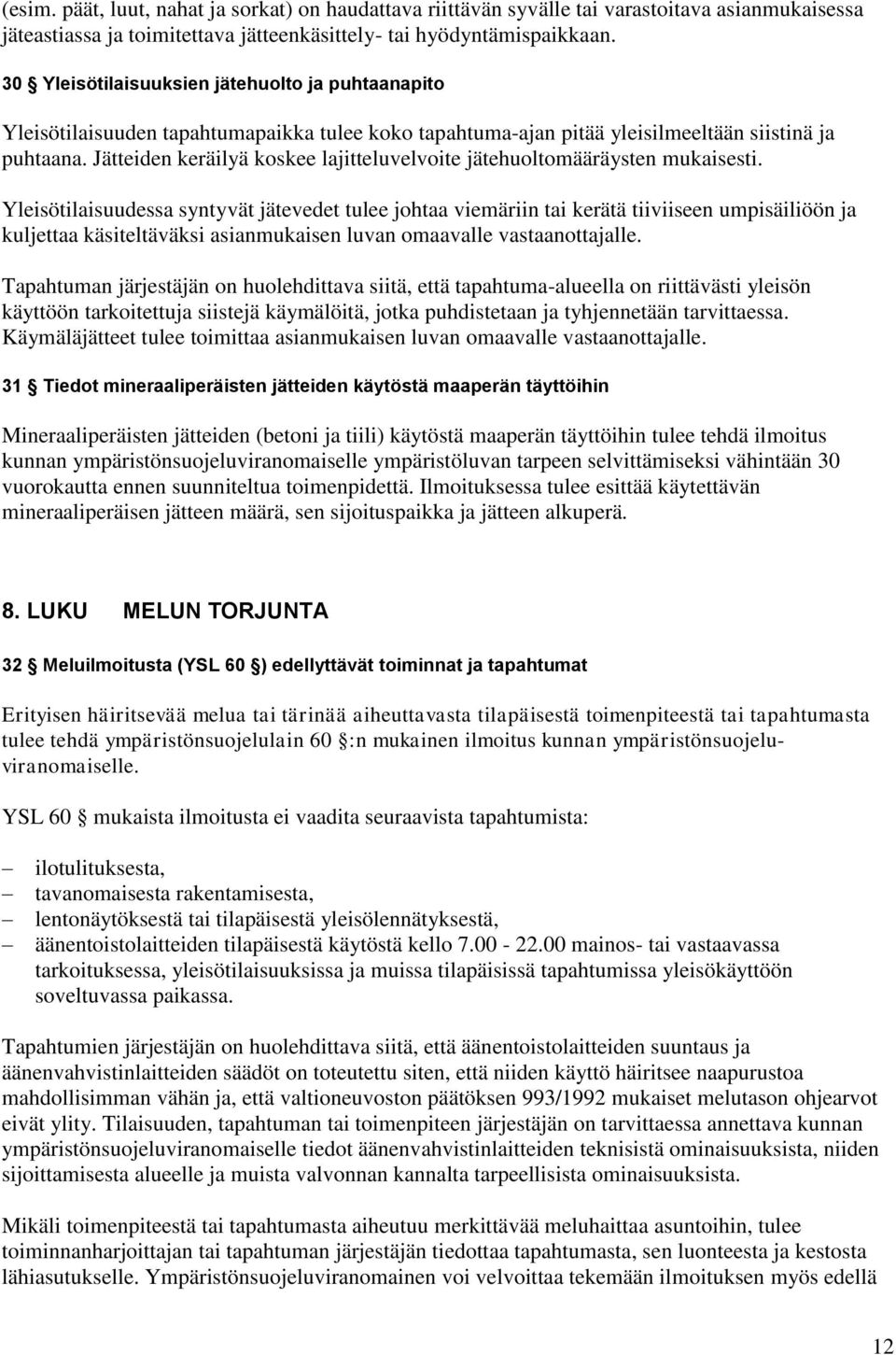 Jätteiden keräilyä koskee lajitteluvelvoite jätehuoltomääräysten mukaisesti.