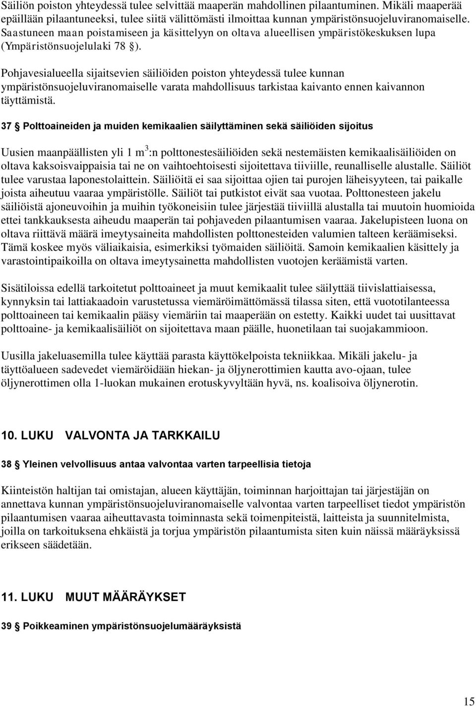Pohjavesialueella sijaitsevien säiliöiden poiston yhteydessä tulee kunnan ympäristönsuojeluviranomaiselle varata mahdollisuus tarkistaa kaivanto ennen kaivannon täyttämistä.