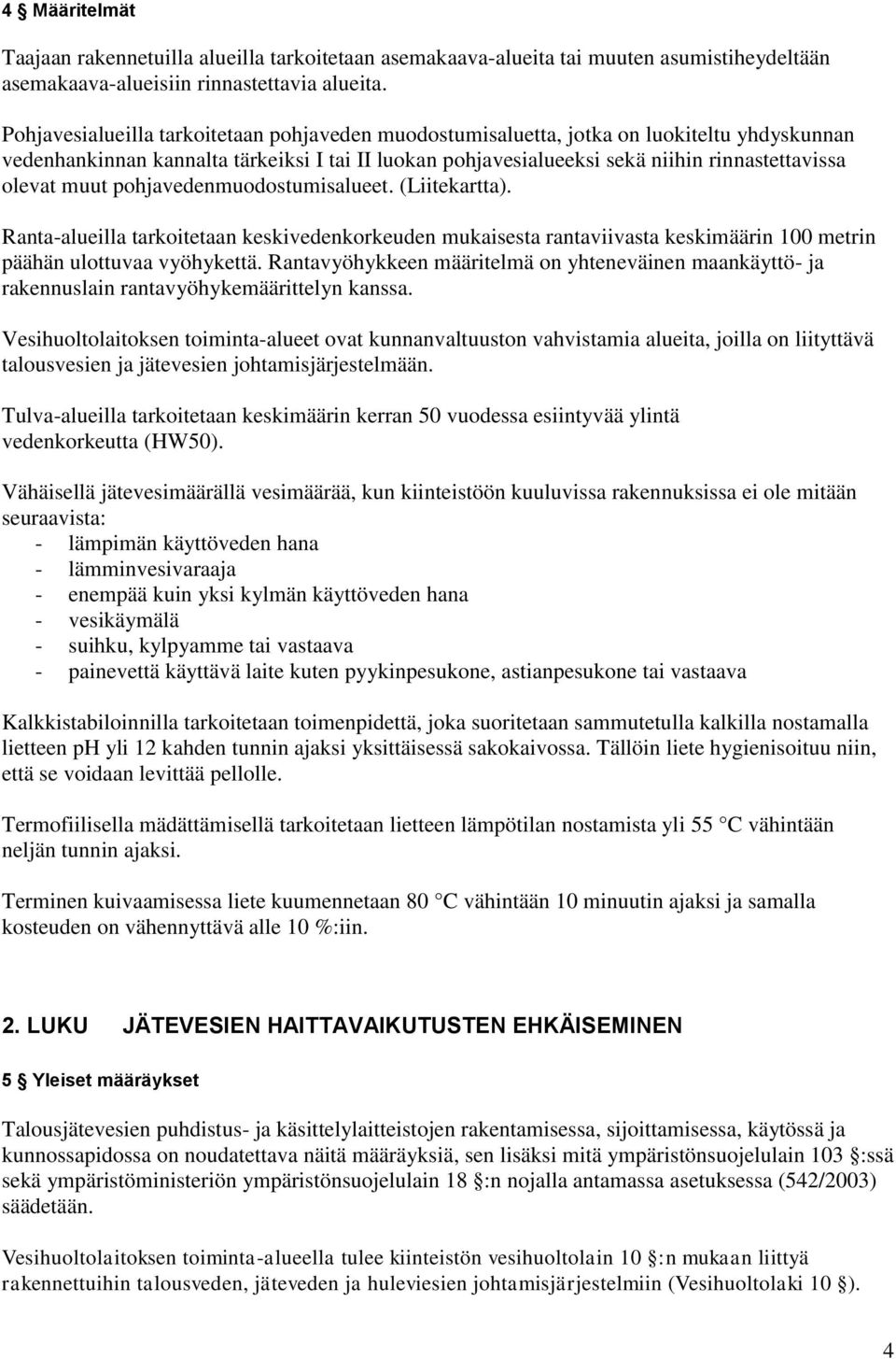 muut pohjavedenmuodostumisalueet. (Liitekartta). Ranta-alueilla tarkoitetaan keskivedenkorkeuden mukaisesta rantaviivasta keskimäärin 100 metrin päähän ulottuvaa vyöhykettä.