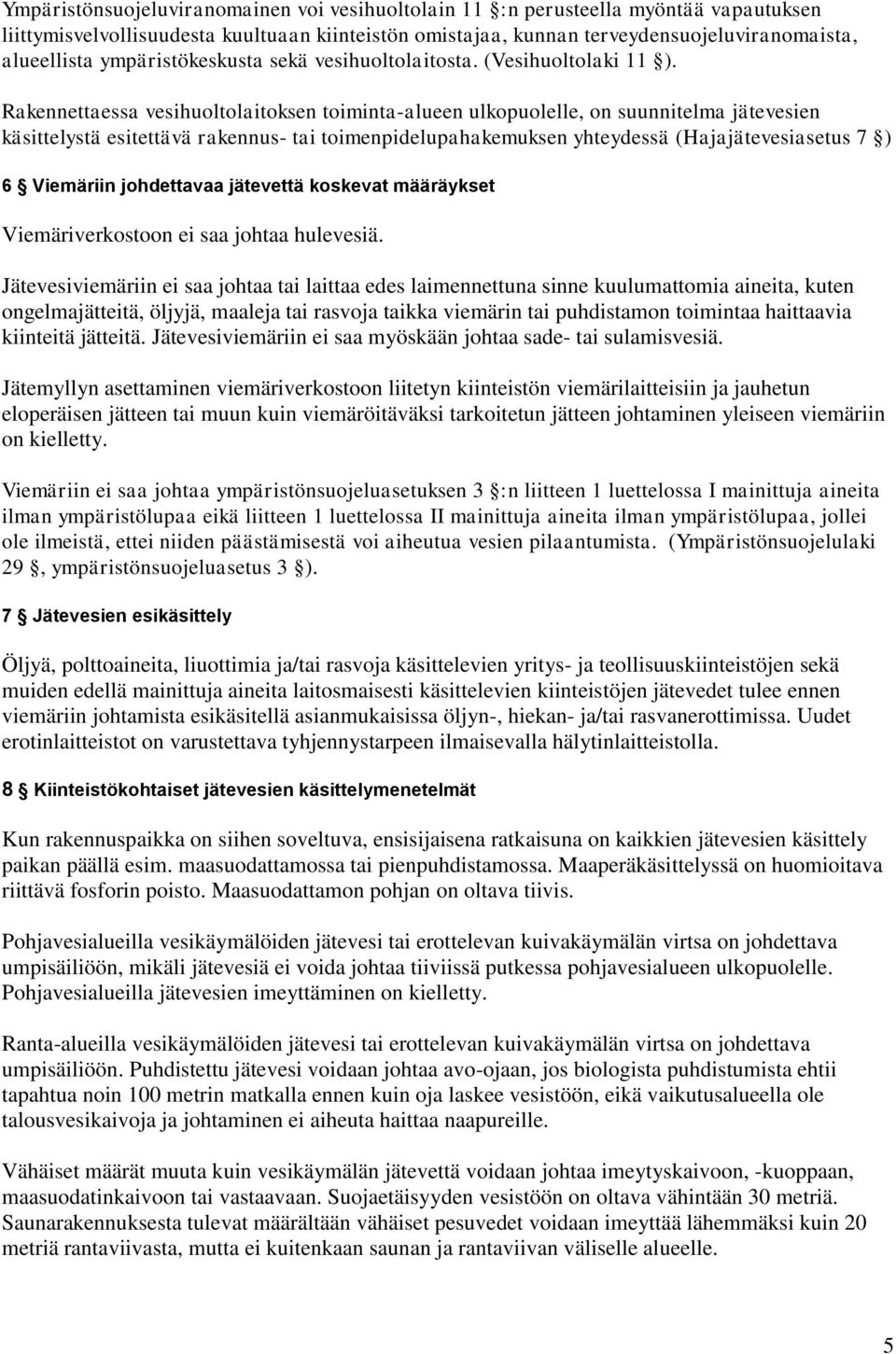 Rakennettaessa vesihuoltolaitoksen toiminta-alueen ulkopuolelle, on suunnitelma jätevesien käsittelystä esitettävä rakennus- tai toimenpidelupahakemuksen yhteydessä (Hajajätevesiasetus 7 ) 6