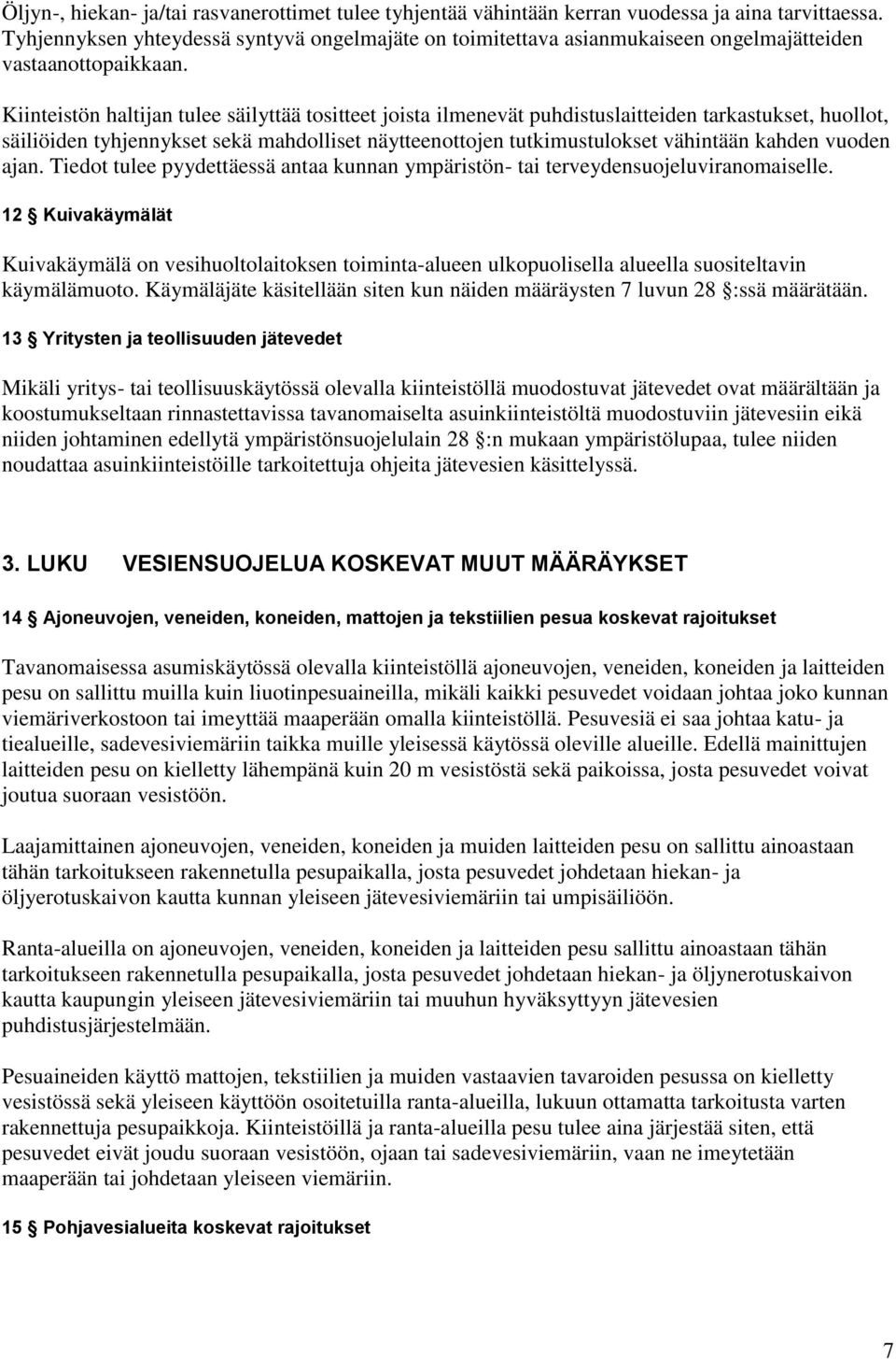 Kiinteistön haltijan tulee säilyttää tositteet joista ilmenevät puhdistuslaitteiden tarkastukset, huollot, säiliöiden tyhjennykset sekä mahdolliset näytteenottojen tutkimustulokset vähintään kahden