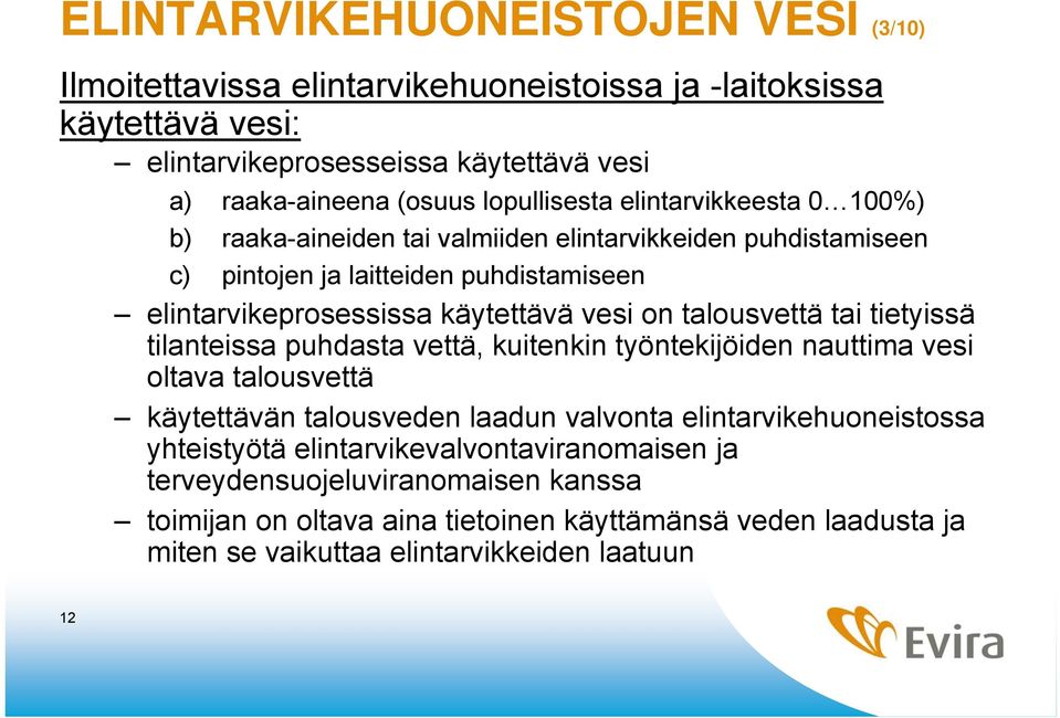 on talousvettä tai tietyissä tilanteissa puhdasta vettä, kuitenkin työntekijöiden nauttima vesi oltava talousvettä käytettävän talousveden laadun valvonta elintarvikehuoneistossa