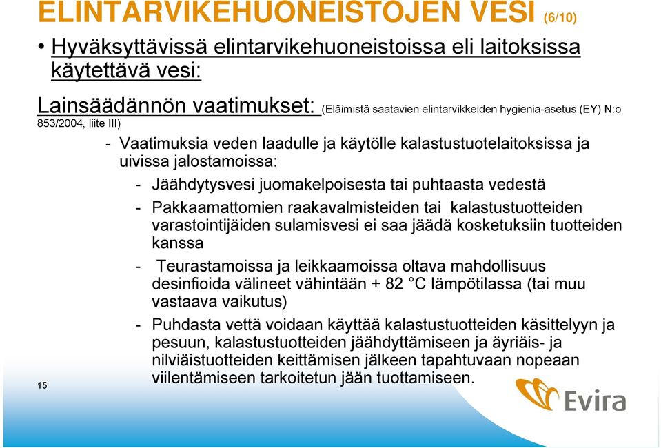 raakavalmisteiden tai kalastustuotteiden varastointijäiden sulamisvesi ei saa jäädä kosketuksiin tuotteiden kanssa - Teurastamoissa ja leikkaamoissa oltava mahdollisuus desinfioida välineet vähintään