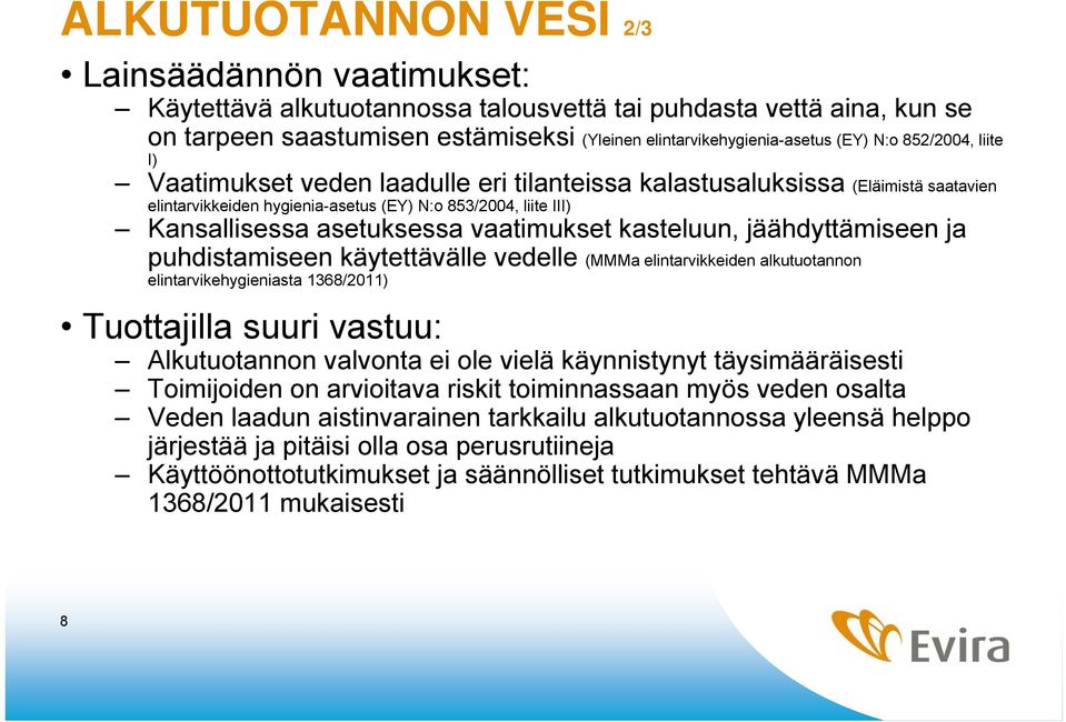 vaatimukset kasteluun, jäähdyttämiseen ja puhdistamiseen käytettävälle vedelle (MMMa elintarvikkeiden alkutuotannon elintarvikehygieniasta 1368/2011) Tuottajilla suuri vastuu: Alkutuotannon valvonta