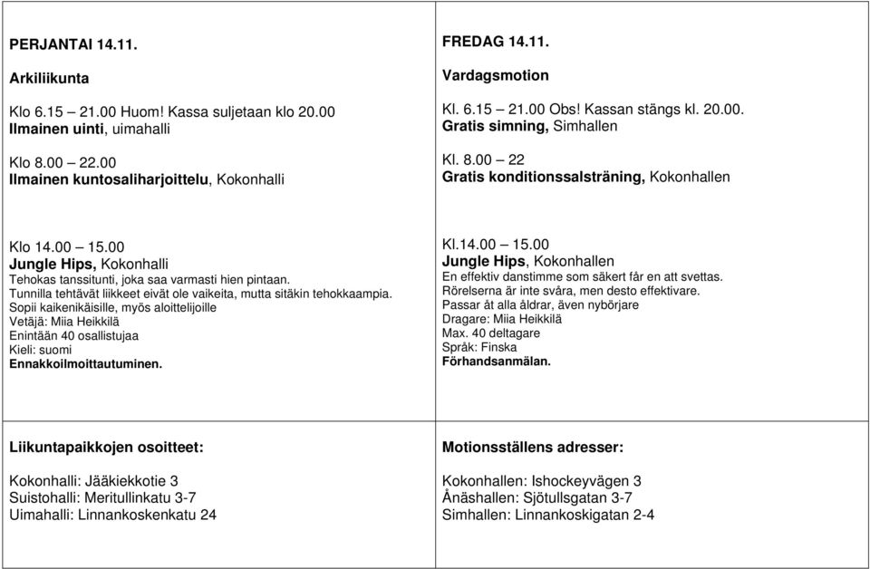 Tunnilla tehtävät liikkeet eivät ole vaikeita, mutta sitäkin tehokkaampia. Sopii kaikenikäisille, myös aloittelijoille Vetäjä: Miia Heikkilä Enintään 40 osallistujaa Kieli: suomi. Kl.14.00 15.