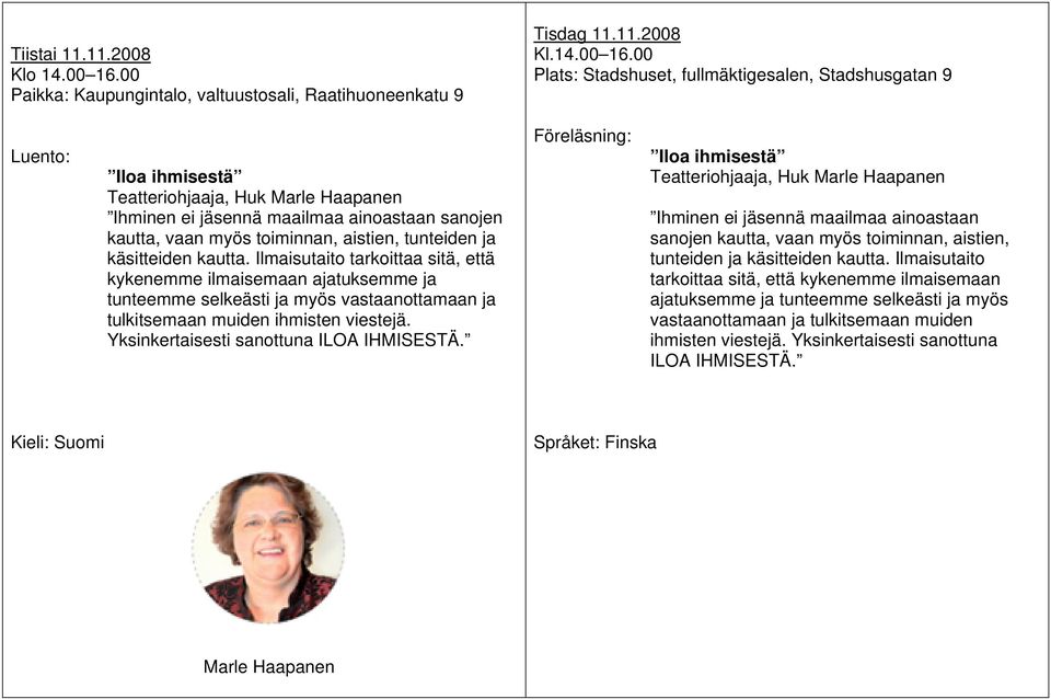 00 Plats: Stadshuset, fullmäktigesalen, Stadshusgatan 9 Luento: Iloa ihmisestä Teatteriohjaaja, Huk Marle Haapanen Ihminen ei jäsennä maailmaa ainoastaan sanojen kautta, vaan myös toiminnan, aistien,