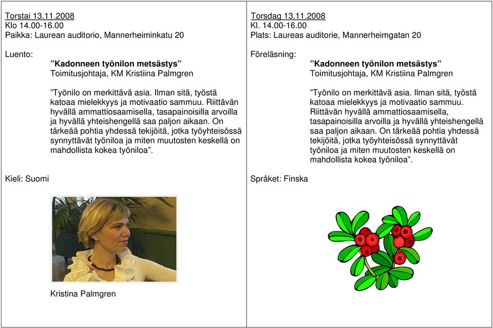 00 Plats: Laureas auditorie, Mannerheimgatan 20 Luento: Kadonneen työnilon metsästys Toimitusjohtaja, KM Kristiina Palmgren Föreläsning: Kadonneen työnilon metsästys Toimitusjohtaja, KM Kristiina