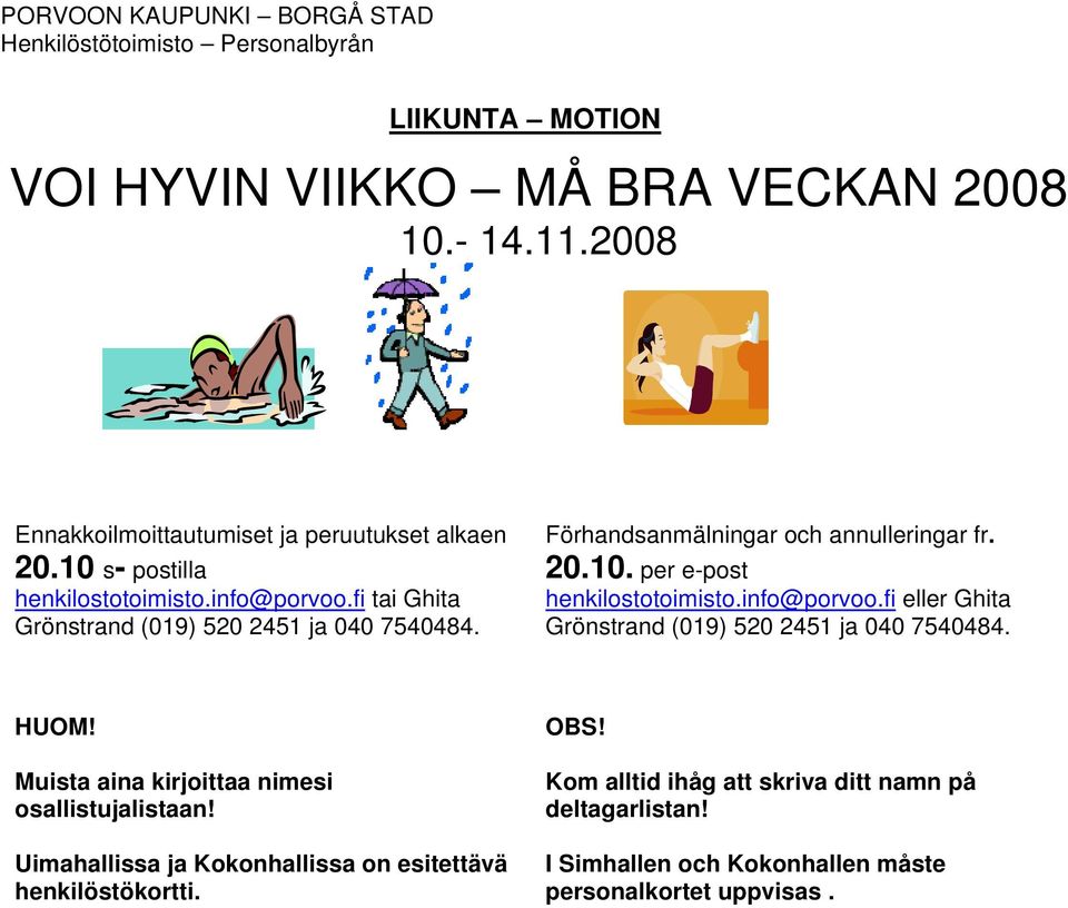 Förhandsanmälningar och annulleringar fr. 20.10. per e-post henkilostotoimisto.info@porvoo.fi eller Ghita Grönstrand (019) 520 2451 ja 040 7540484. HUOM!