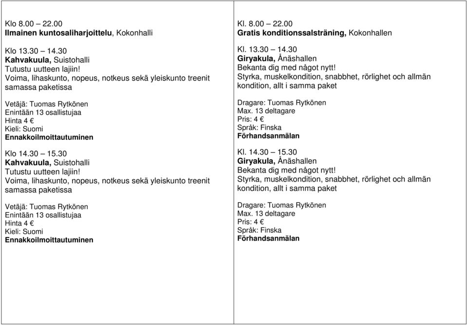 Voima, lihaskunto, nopeus, notkeus sekä yleiskunto treenit samassa paketissa Vetäjä: Tuomas Rytkönen Enintään 13 osallistujaa Hinta 4 Kl. 8.00 22.00 Gratis konditionssalsträning, Kokonhallen Kl. 13.30 14.