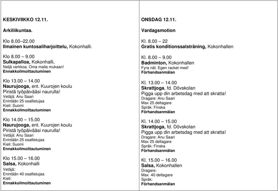 Vetäjä: Anu Saari Enintään 25 osallistujaa Klo 15.00 16.00 Salsa, Kokonhalli Vetäjä: Enintään 40 osallistujaa Kieli: ONSDAG 12.11. Vardagsmotion Kl. 8.