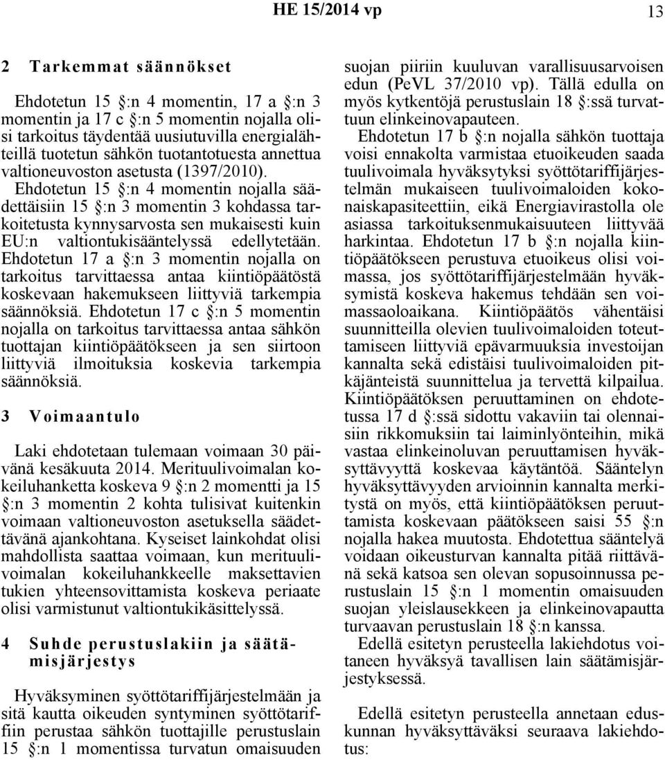 Ehdotetun 15 :n 4 momentin nojalla säädettäisiin 15 :n 3 momentin 3 kohdassa tarkoitetusta kynnysarvosta sen mukaisesti kuin EU:n valtiontukisääntelyssä edellytetään.