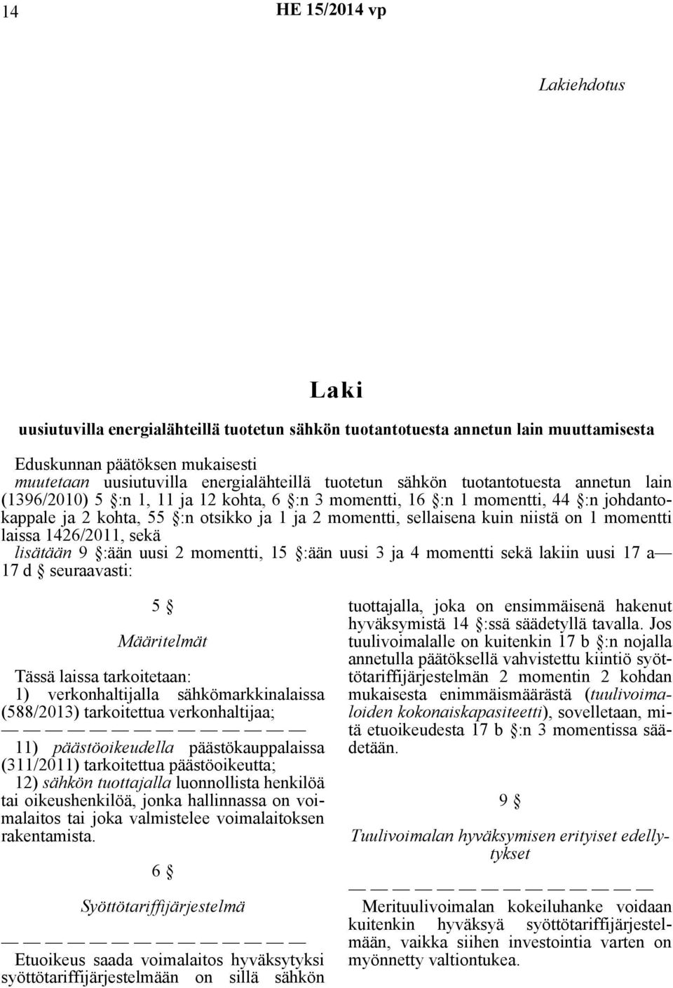 momentti laissa 1426/2011, sekä lisätään 9 :ään uusi 2 momentti, 15 :ään uusi 3 ja 4 momentti sekä lakiin uusi 17 a 17 d seuraavasti: 5 Määritelmät Tässä laissa tarkoitetaan: 1) verkonhaltijalla