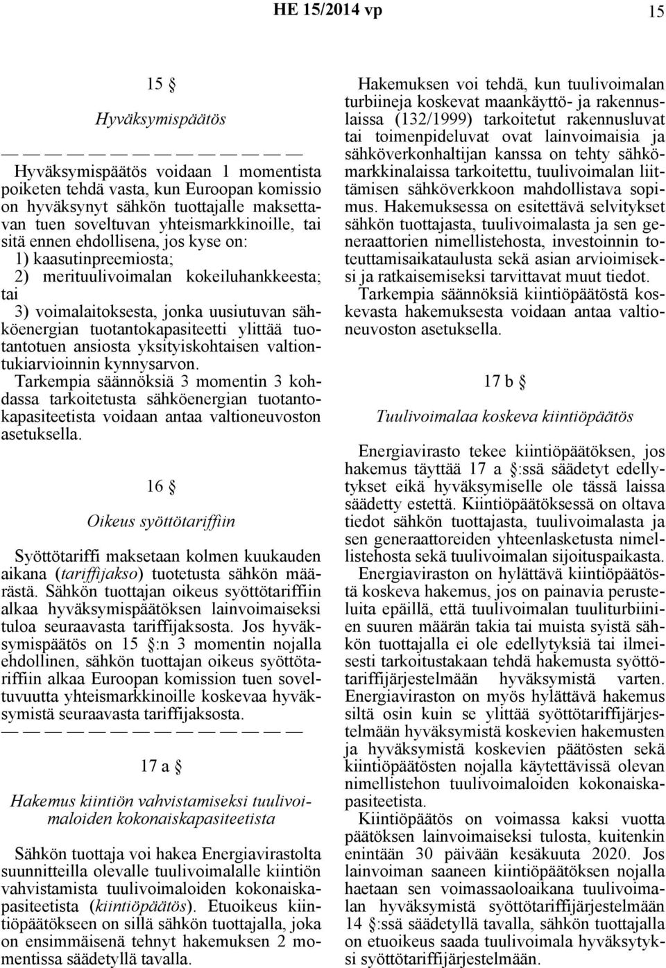 ansiosta yksityiskohtaisen valtiontukiarvioinnin kynnysarvon. Tarkempia säännöksiä 3 momentin 3 kohdassa tarkoitetusta sähköenergian tuotantokapasiteetista voidaan antaa valtioneuvoston asetuksella.