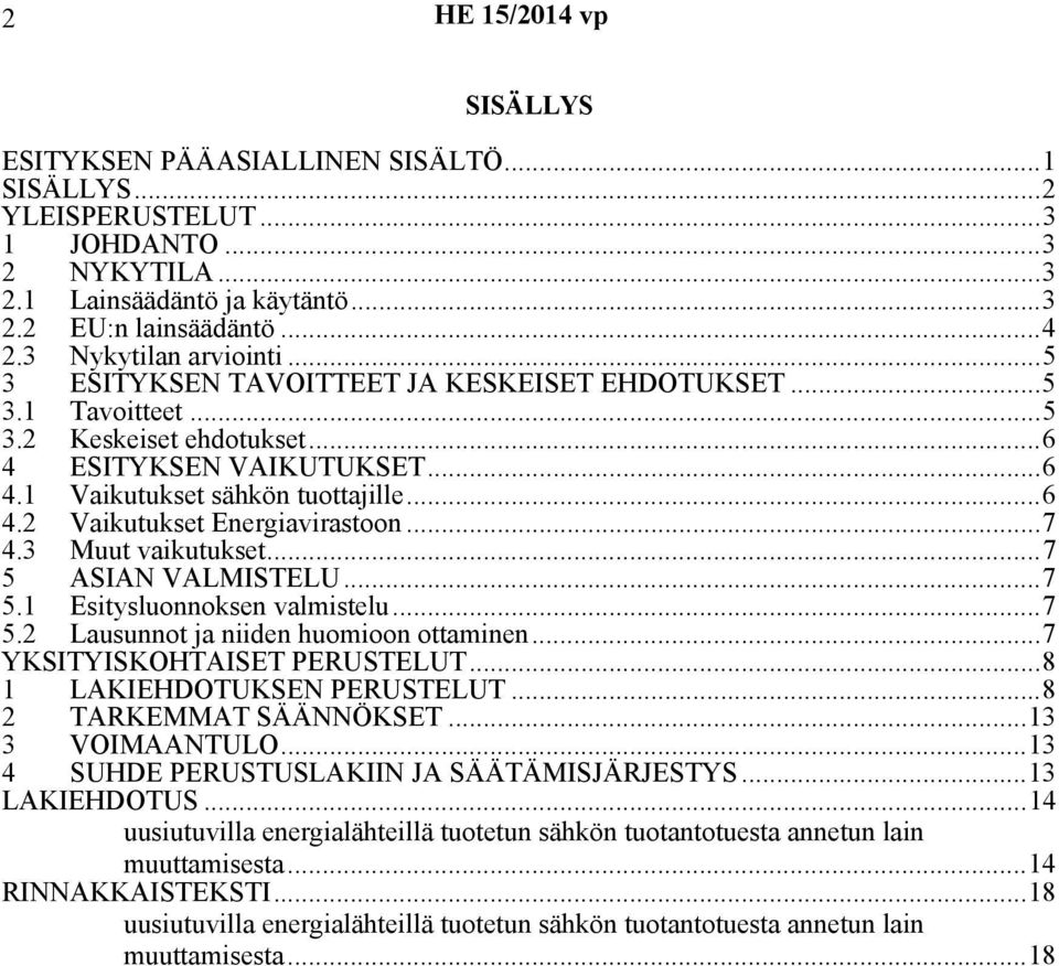 ..7 4.3 Muut vaikutukset...7 5 ASIAN VALMISTELU...7 5.1 Esitysluonnoksen valmistelu...7 5.2 Lausunnot ja niiden huomioon ottaminen...7 YKSITYISKOHTAISET PERUSTELUT...8 1 LAKIEHDOTUKSEN PERUSTELUT.