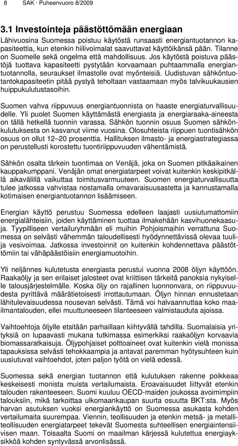 Tilanne on Suomelle sekä ongelma että mahdollisuus. Jos käytöstä poistuva päästöjä tuottava kapasiteetti pystytään korvaamaan puhtaammalla energiantuotannolla, seuraukset ilmastolle ovat myönteisiä.