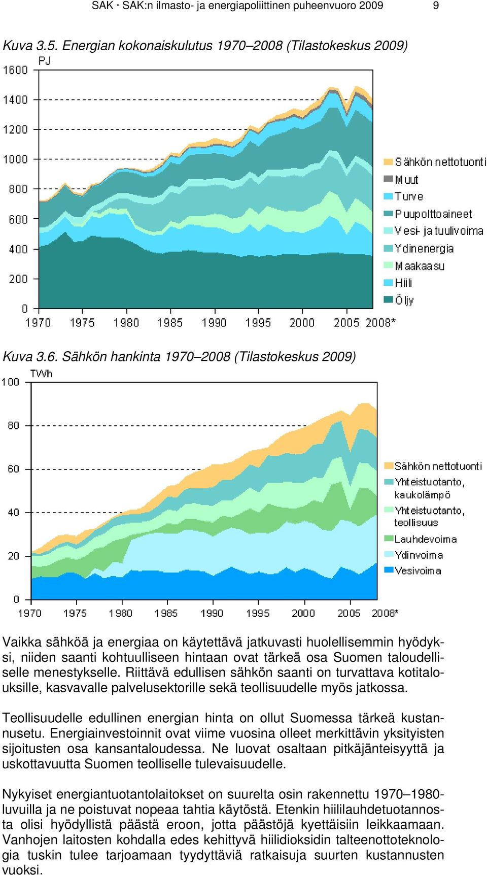 menestykselle. Riittävä edullisen sähkön saanti on turvattava kotitalouksille, kasvavalle palvelusektorille sekä teollisuudelle myös jatkossa.