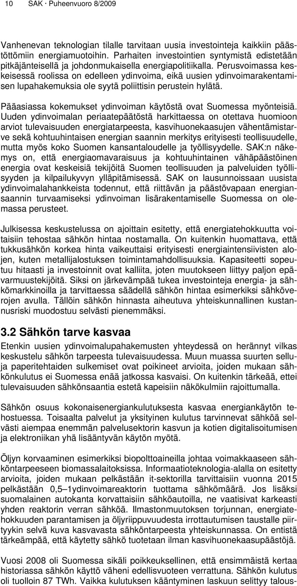 Perusvoimassa keskeisessä roolissa on edelleen ydinvoima, eikä uusien ydinvoimarakentamisen lupahakemuksia ole syytä poliittisin perustein hylätä.