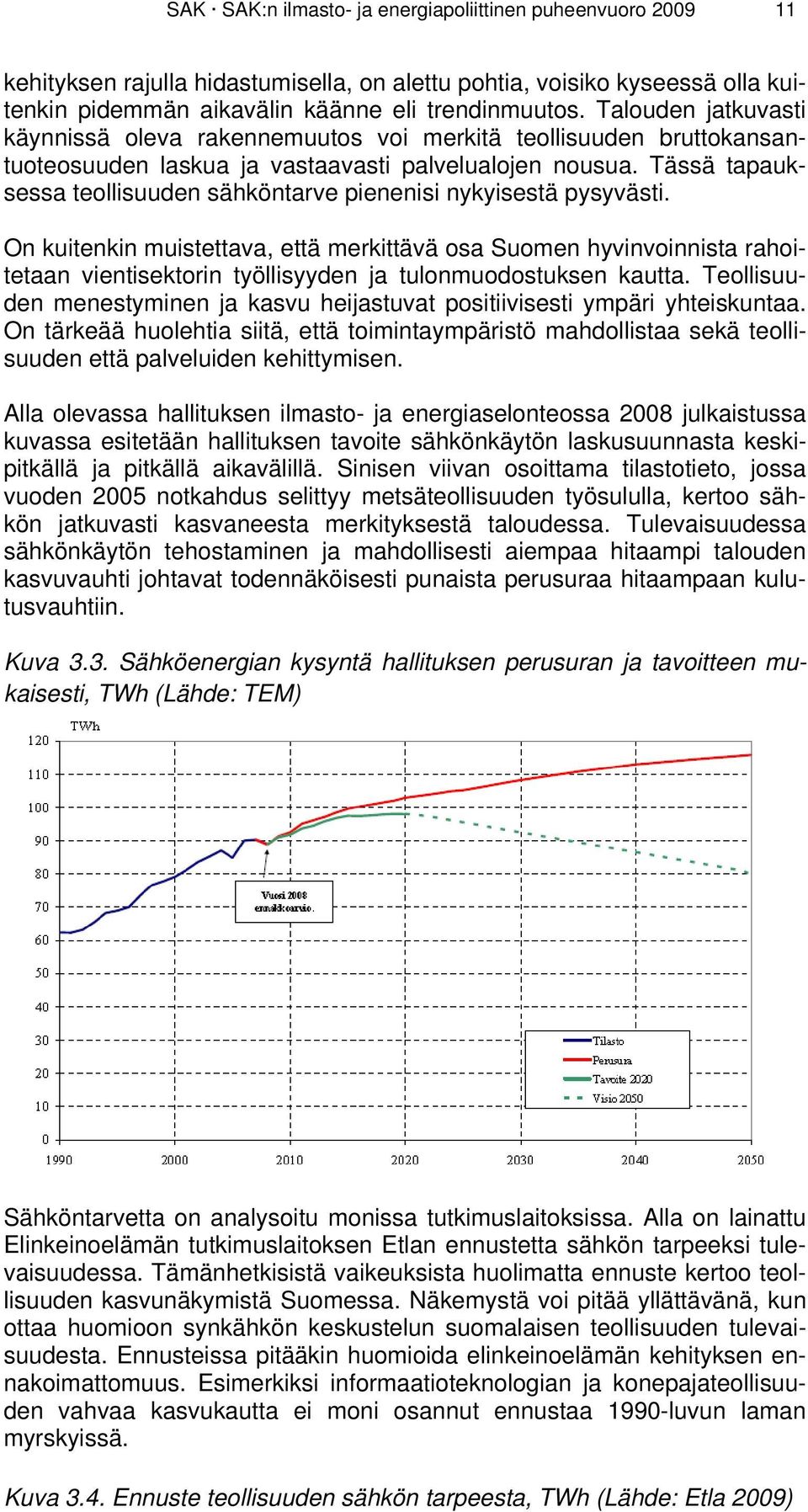 Tässä tapauksessa teollisuuden sähköntarve pienenisi nykyisestä pysyvästi.