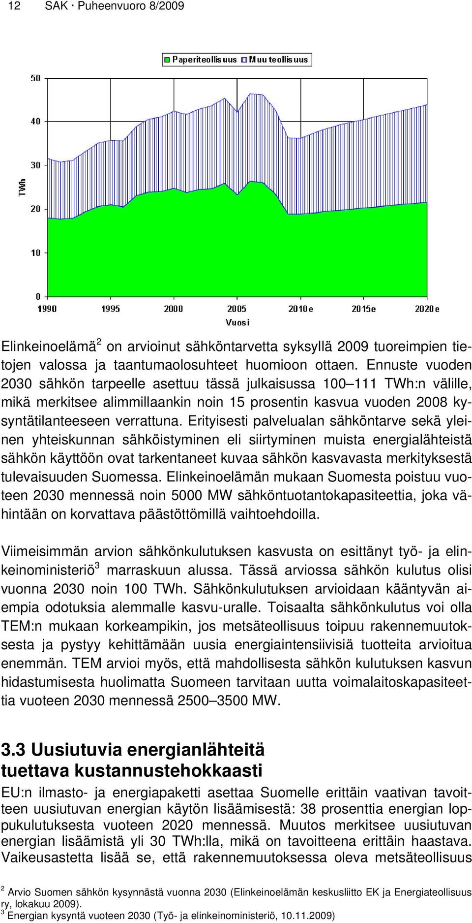 Erityisesti palvelualan sähköntarve sekä yleinen yhteiskunnan sähköistyminen eli siirtyminen muista energialähteistä sähkön käyttöön ovat tarkentaneet kuvaa sähkön kasvavasta merkityksestä